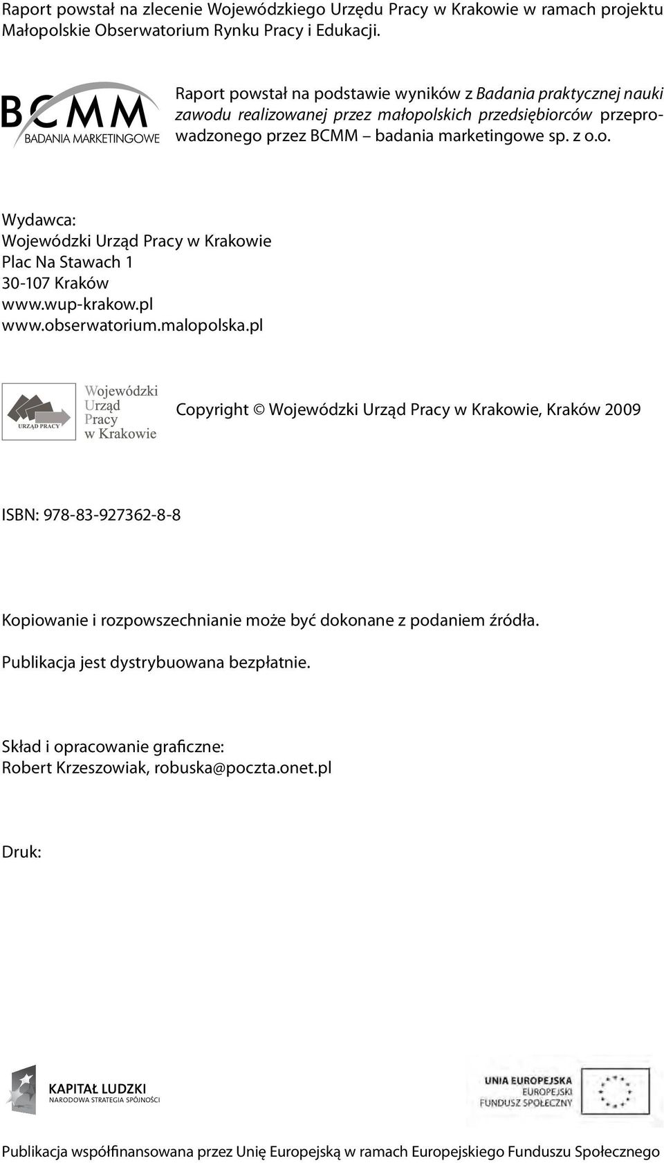 wup-krakow.pl Copyright Wojewódzki Urząd Pracy w Krakowie, Kraków 2009 ISBN: 978-83-927362-8-8 Kopiowanie i rozpowszechnianie może być dokonane z podaniem źródła.