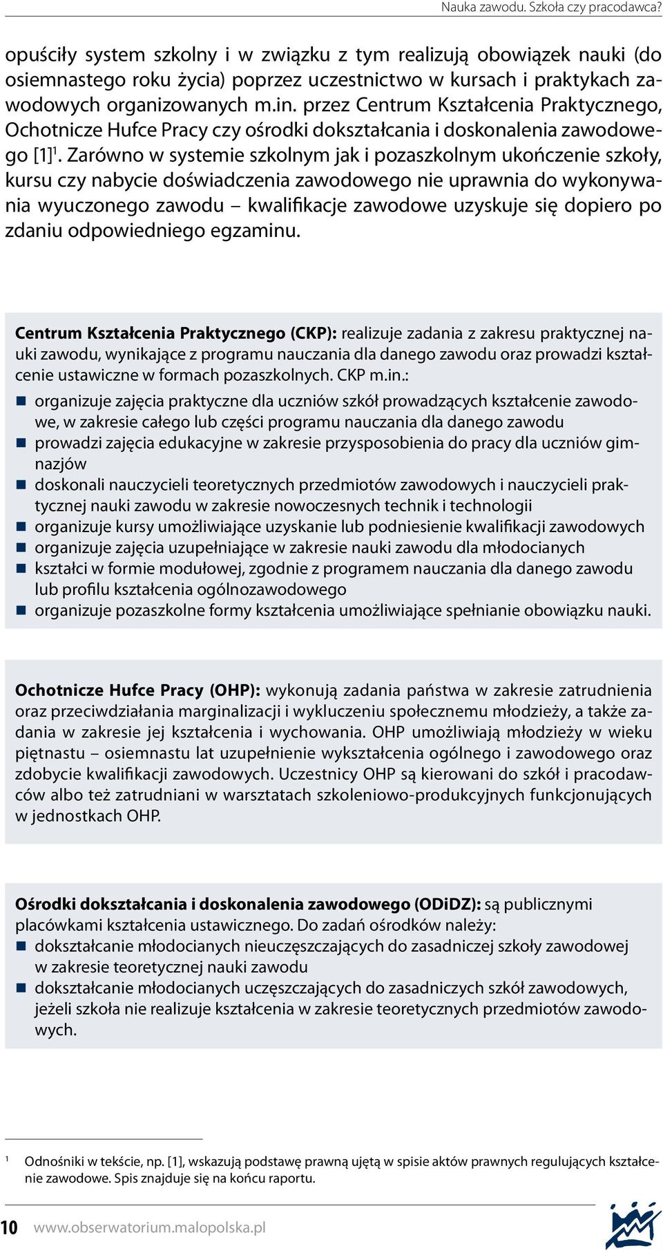 Zarówno w systemie szkolnym jak i pozaszkolnym ukończenie szkoły, kursu czy nabycie doświadczenia zawodowego nie uprawnia do wykonywania wyuczonego zawodu kwalifikacje zawodowe uzyskuje się dopiero