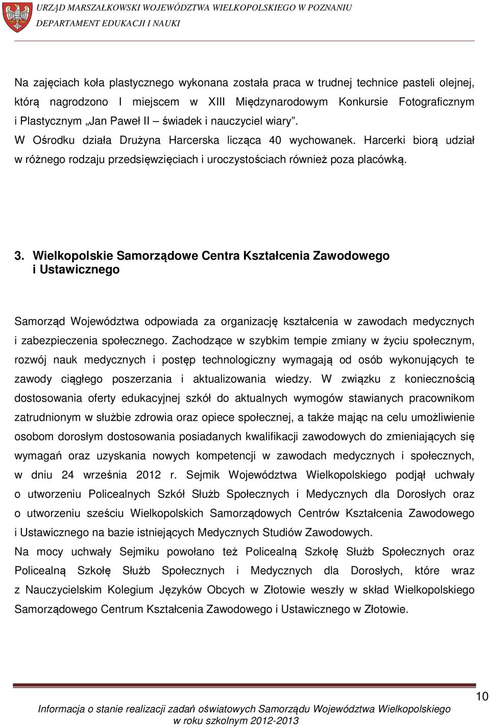 Wielkopolskie Samorządowe Centra Kształcenia Zawodowego i Ustawicznego Samorząd Województwa odpowiada za organizację kształcenia w zawodach medycznych i zabezpieczenia społecznego.