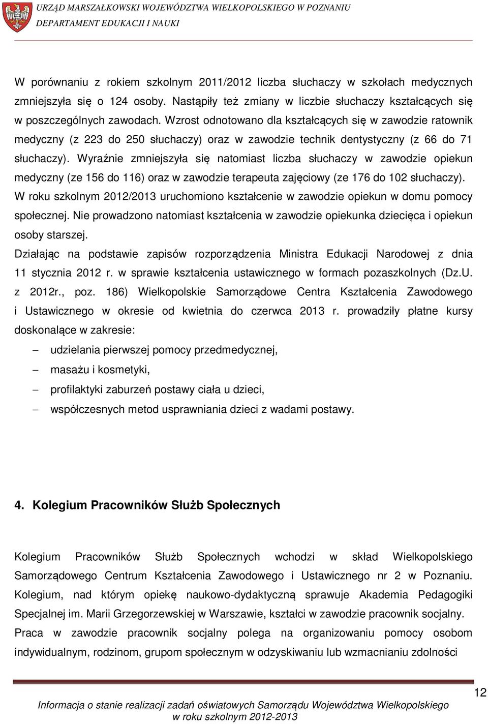 Wyraźnie zmniejszyła się natomiast liczba słuchaczy w zawodzie opiekun medyczny (ze 156 do 116) oraz w zawodzie terapeuta zajęciowy (ze 176 do 102 słuchaczy).