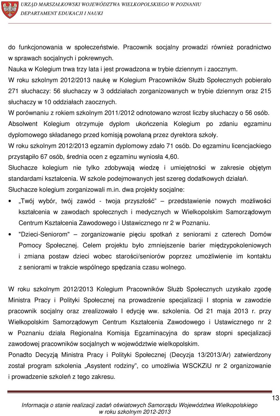 zaocznych. W porównaniu z rokiem szkolnym 2011/2012 odnotowano wzrost liczby słuchaczy o 56 osób.