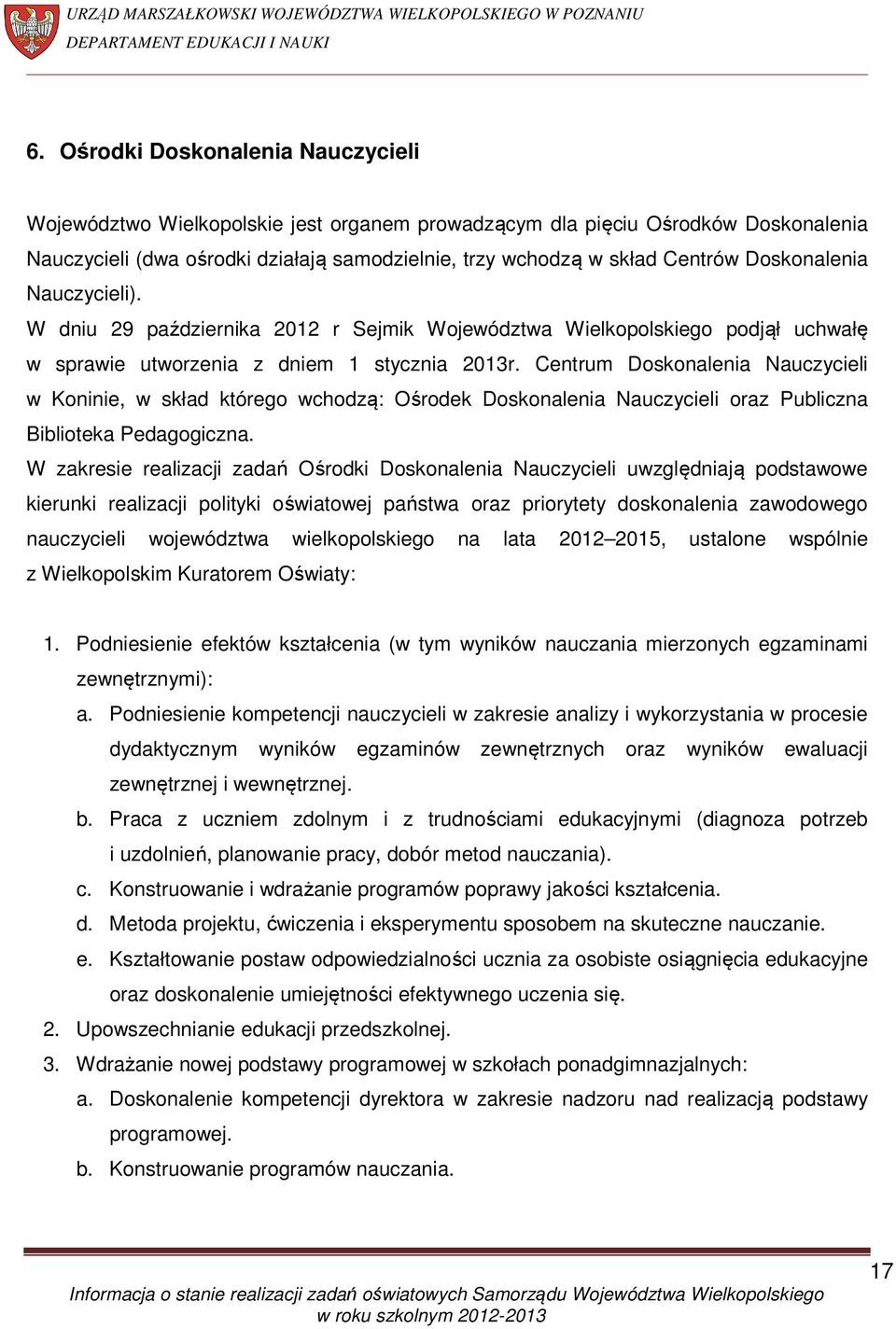 Centrum Doskonalenia Nauczycieli w Koninie, w skład którego wchodzą: Ośrodek Doskonalenia Nauczycieli oraz Publiczna Biblioteka Pedagogiczna.