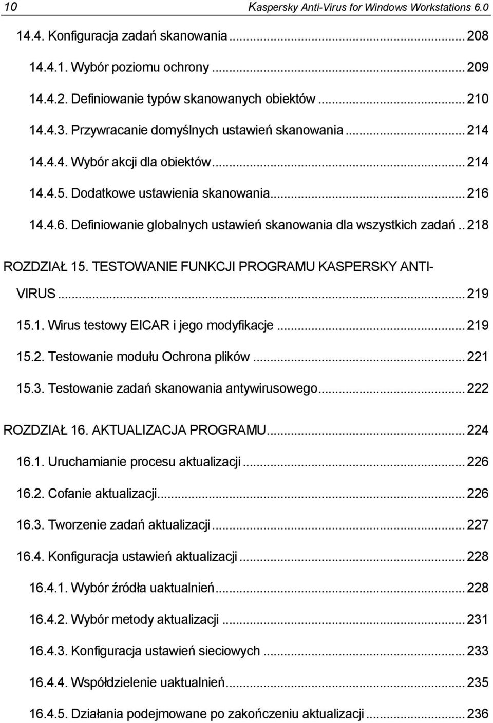 14.4.6. Definiowanie globalnych ustawień skanowania dla wszystkich zadań.. 218 ROZDZIAŁ 15. TESTOWANIE FUNKCJI PROGRAMU KASPERSKY ANTI- VIRUS... 219 15.1. Wirus testowy EICAR i jego modyfikacje.