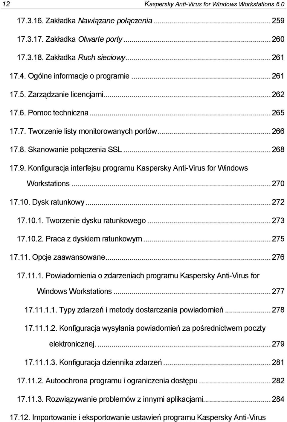 Konfiguracja interfejsu programu Kaspersky Anti-Virus for Windows Workstations... 270 17.10. Dysk ratunkowy... 272 17.10.1. Tworzenie dysku ratunkowego... 273 17.10.2. Praca z dyskiem ratunkowym.