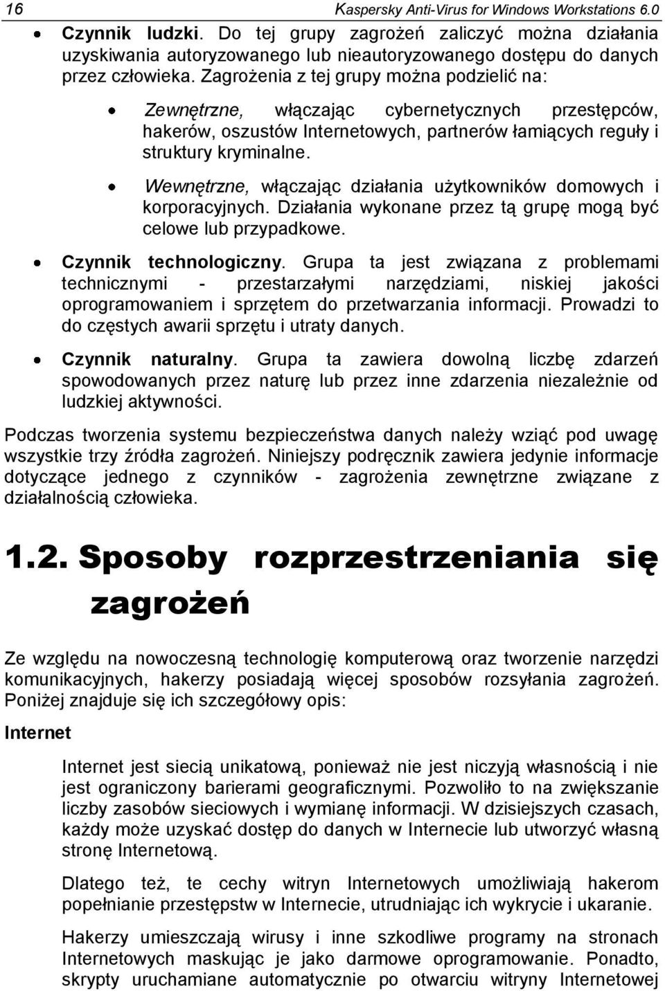 Wewnętrzne, włączając działania użytkowników domowych i korporacyjnych. Działania wykonane przez tą grupę mogą być celowe lub przypadkowe. Czynnik technologiczny.