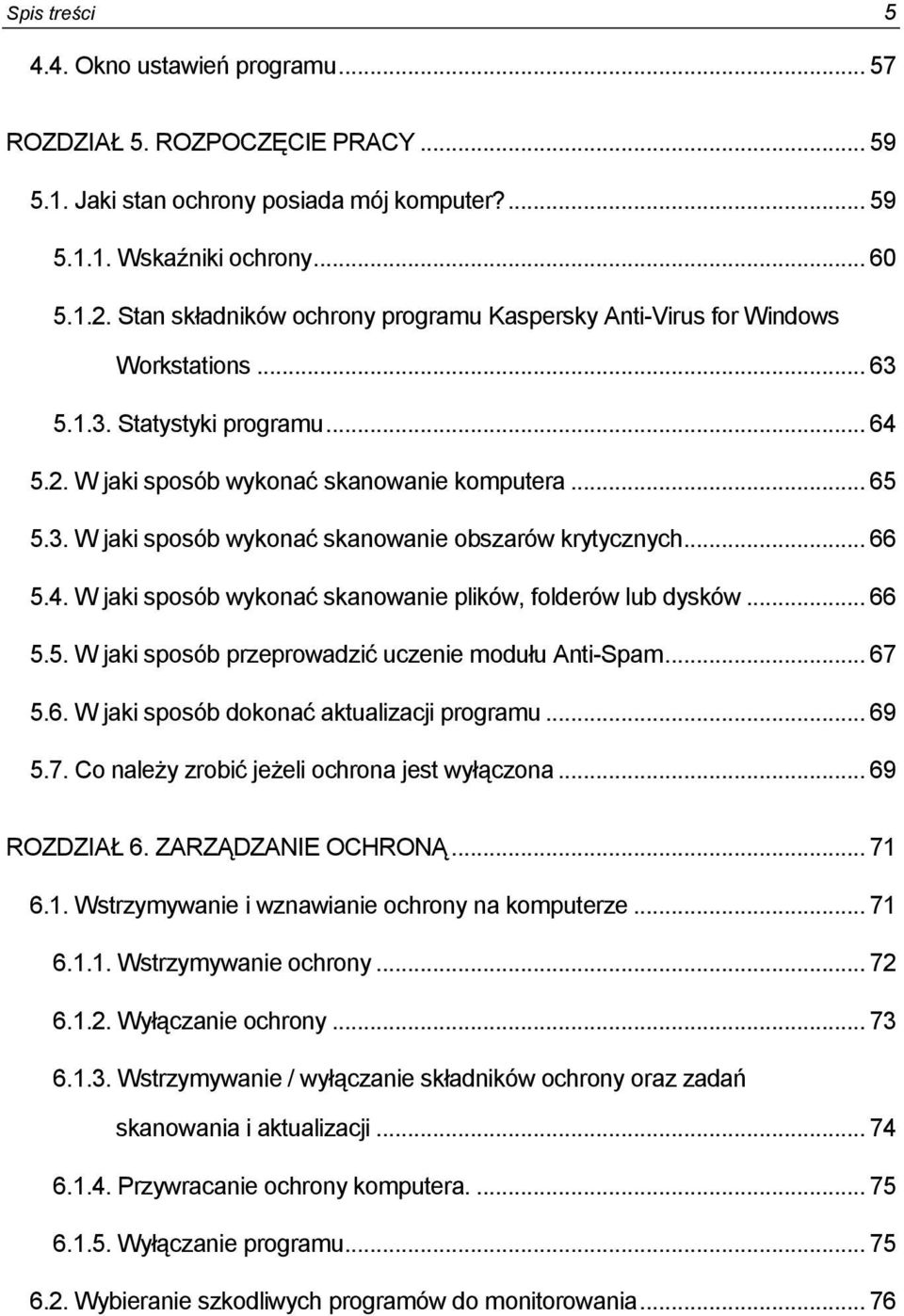 .. 66 5.4. W jaki sposób wykonać skanowanie plików, folderów lub dysków... 66 5.5. W jaki sposób przeprowadzić uczenie modułu Anti-Spam... 67 5.6. W jaki sposób dokonać aktualizacji programu... 69 5.