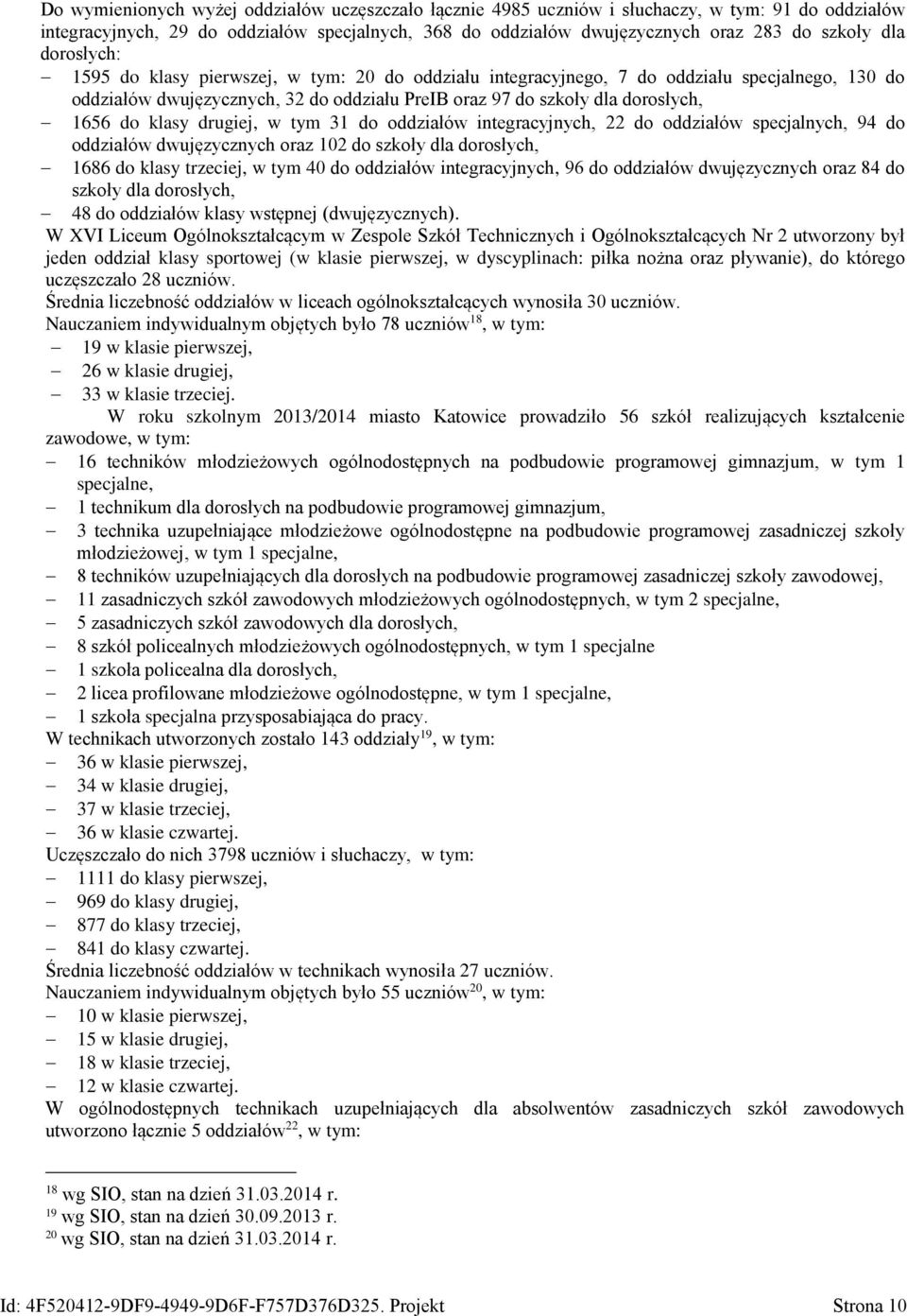 klasy drugiej, w tym 31 do oddziałów integracyjnych, 22 do oddziałów specjalnych, 94 do oddziałów dwujęzycznych oraz 102 do szkoły dla dorosłych, 1686 do klasy trzeciej, w tym 40 do oddziałów