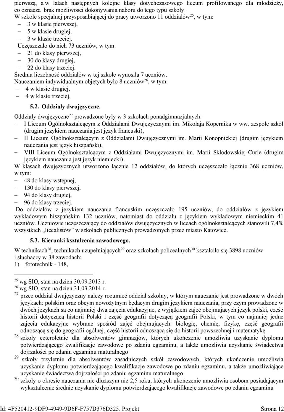 Uczęszczało do nich 73 uczniów, w tym: 21 do klasy pierwszej, 30 do klasy drugiej, 22 do klasy trzeciej. Średnia liczebność oddziałów w tej szkole wynosiła 7 uczniów.