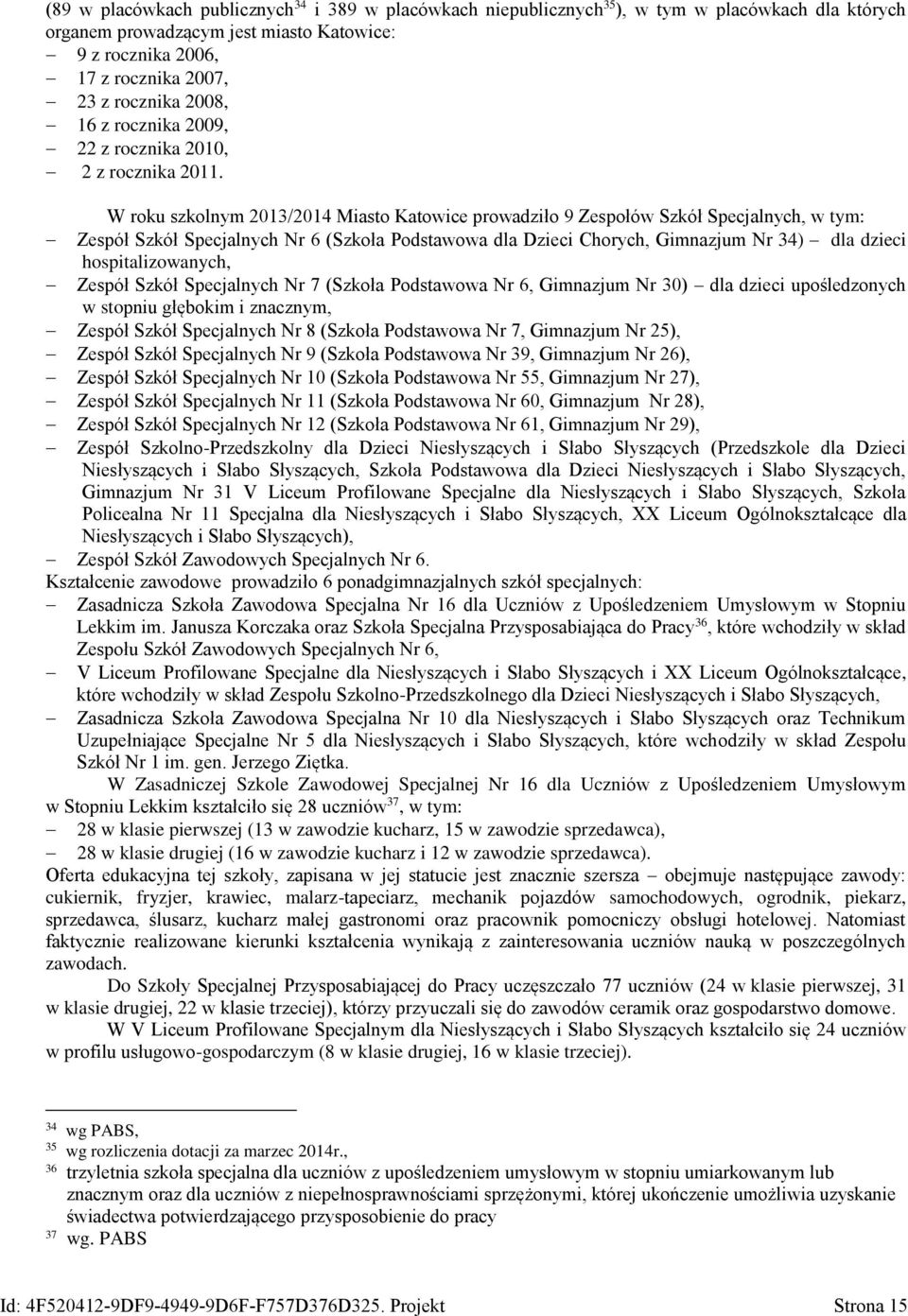 W roku szkolnym 2013/2014 Miasto Katowice prowadziło 9 Zespołów Szkół Specjalnych, w tym: Zespół Szkół Specjalnych Nr 6 (Szkoła Podstawowa dla Dzieci Chorych, Gimnazjum Nr 34) dla dzieci