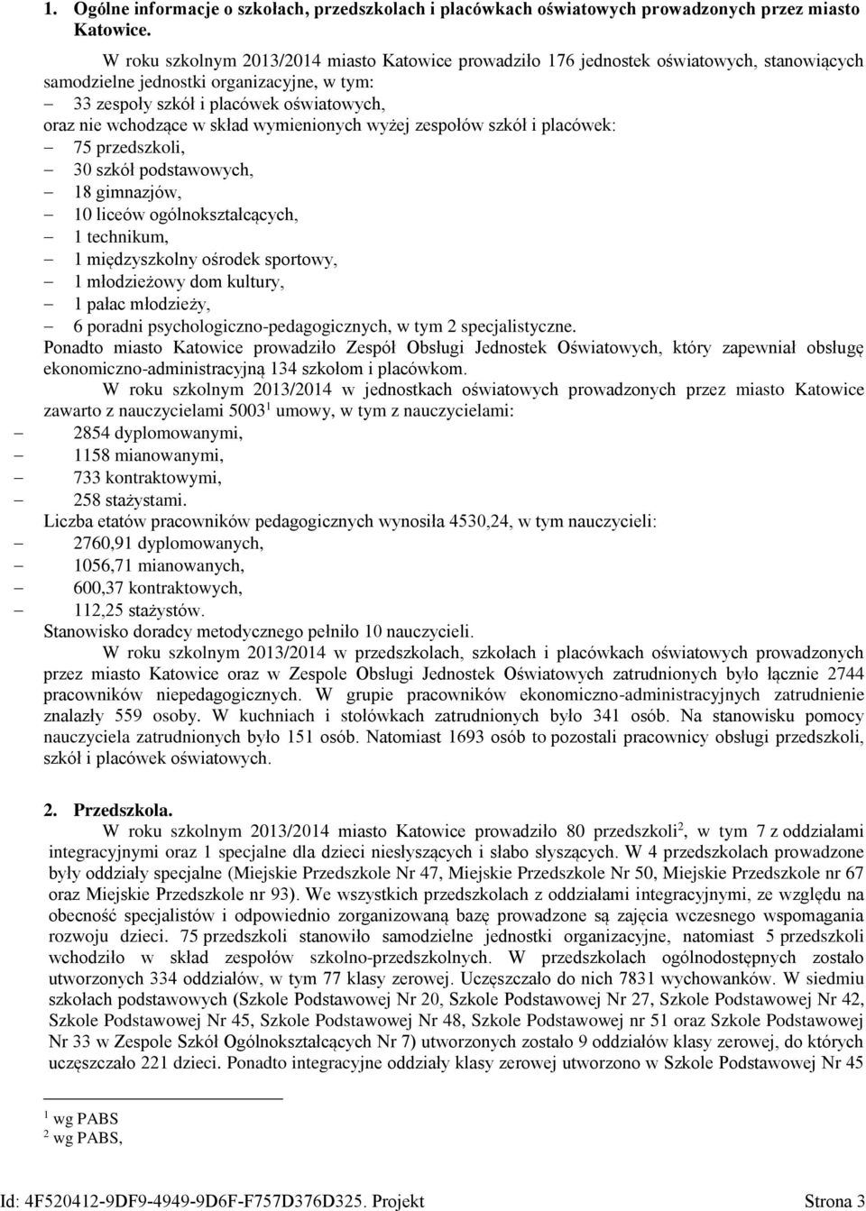 skład wymienionych wyżej zespołów szkół i placówek: 75 przedszkoli, 30 szkół podstawowych, 18 gimnazjów, 10 liceów ogólnokształcących, 1 technikum, 1 międzyszkolny ośrodek sportowy, 1 młodzieżowy dom