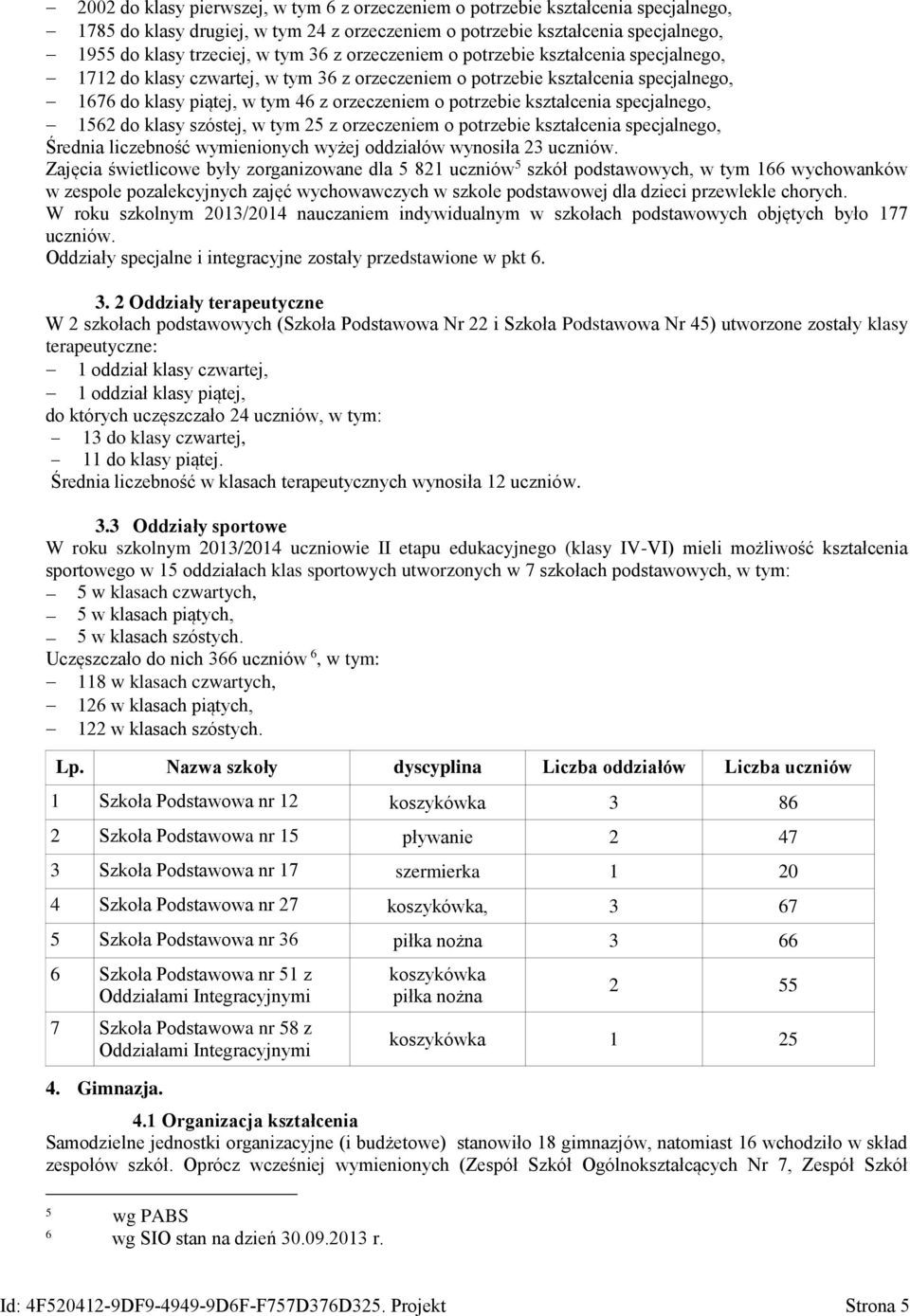 kształcenia specjalnego, 1562 do klasy szóstej, w tym 25 z orzeczeniem o potrzebie kształcenia specjalnego, Średnia liczebność wymienionych wyżej oddziałów wynosiła 23 uczniów.