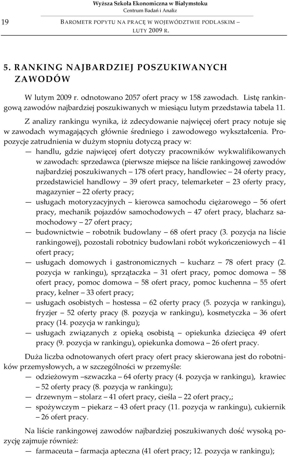 Propozycje zatrudnienia w dużym stopniu dotyczą pracy w: handlu, gdzie najwięcej ofert dotyczy pracowników wykwalifikowanych w zawodach: sprzedawca (pierwsze miejsce na liście rankingowej zawodów