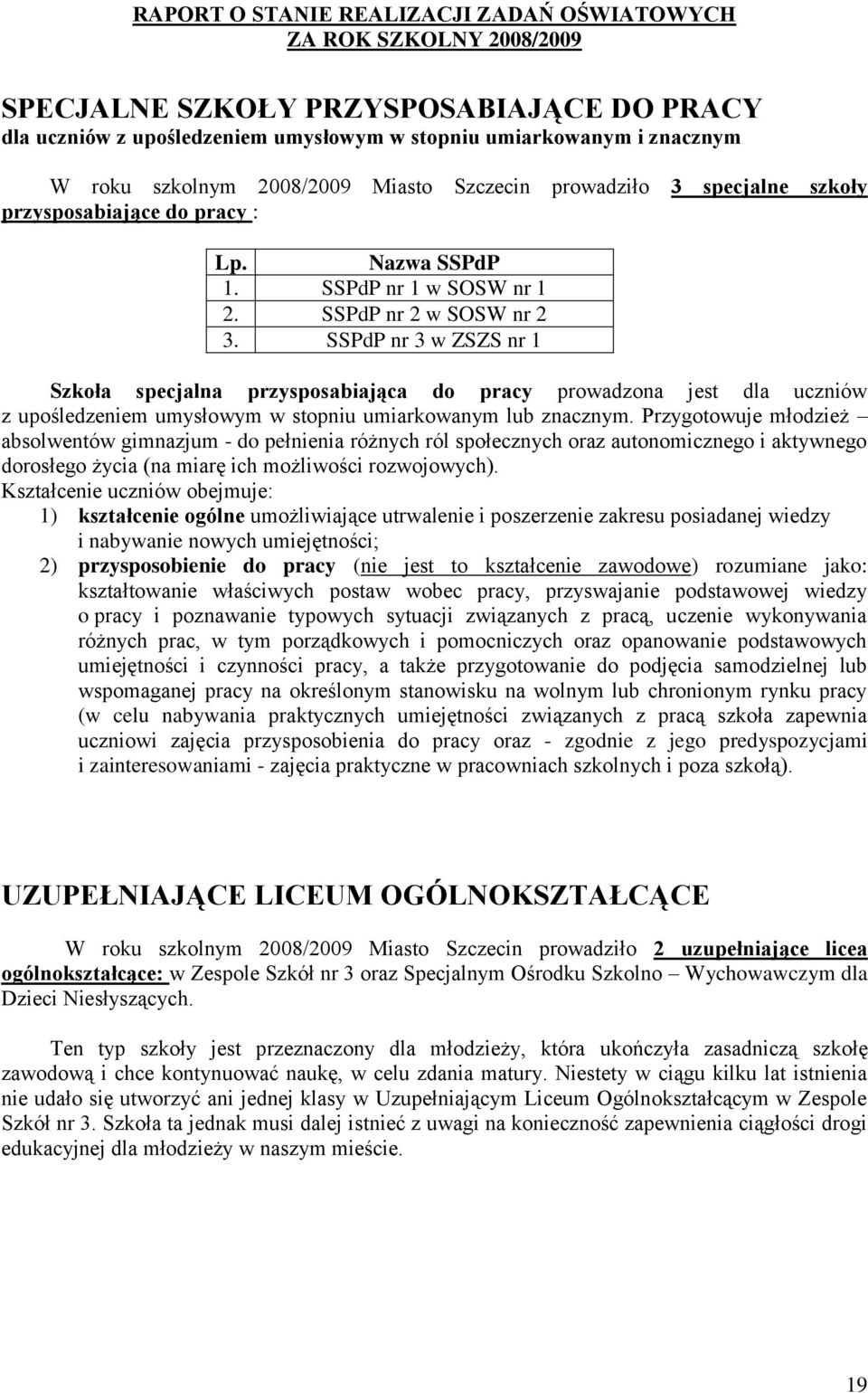 SSPdP nr 3 w ZSZS nr 1 Szkoła specjalna przysposabiająca do pracy prowadzona jest dla uczniów z upośledzeniem umysłowym w stopniu umiarkowanym lub znacznym.