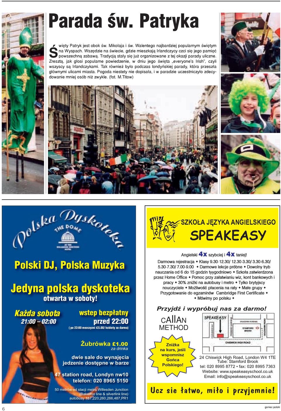 Zreszt¹, jak g³osi popularne powiedzenie, w dniu jego œwiêta everyone s Irish, czyli wszyscy s¹ Irlandczykami. Tak równie by³o podczas londyñskiej parady, która przesz³a g³ównymi ulicami miasta.