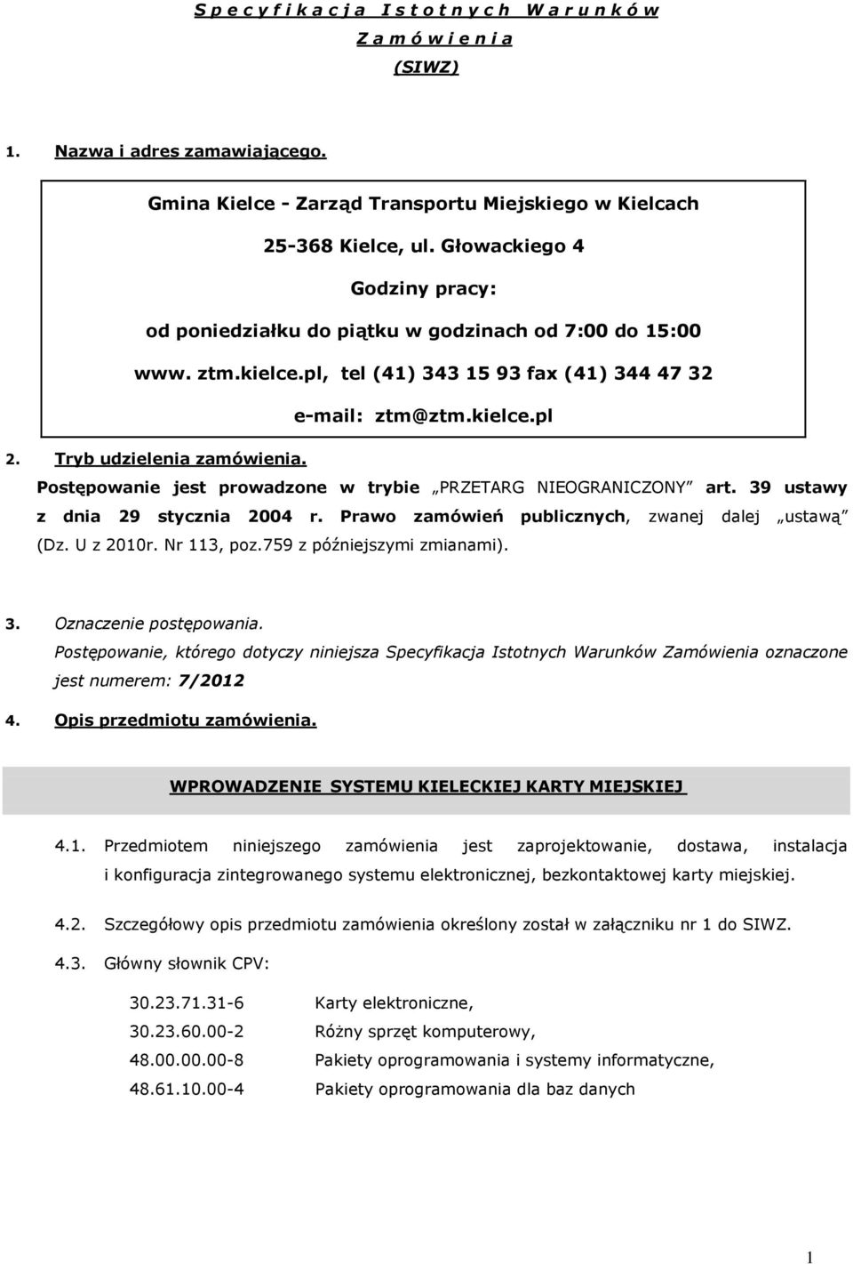 Postępowanie jest prowadzone w trybie PRZETARG NIEOGRANICZONY art. 39 ustawy z dnia 29 stycznia 2004 r. Prawo zamówień publicznych, zwanej dalej ustawą (Dz. U z 2010r. Nr 113, poz.