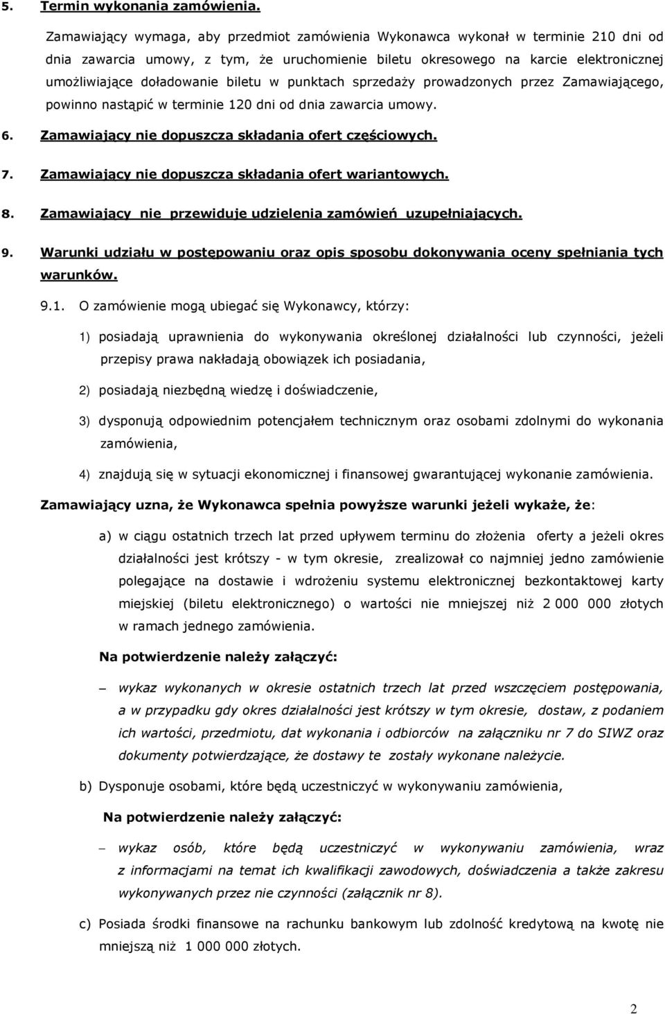 biletu w punktach sprzedaży prowadzonych przez Zamawiającego, powinno nastąpić w terminie 120 dni od dnia zawarcia umowy. 6. Zamawiający nie dopuszcza składania ofert częściowych. 7.