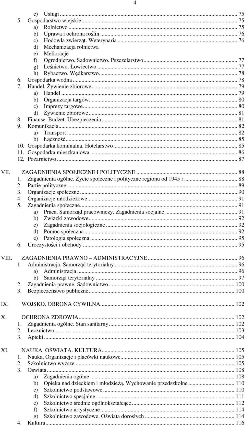 .. 80 c) Imprezy targowe... 80 d) Żywienie zbiorowe... 81 8. Finanse. Budżet. Ubezpieczenia... 81 9. Komunikacja... 82 a) Transport... 82 b) Łączność... 85 10. Gospodarka komunalna. Hotelarstwo.