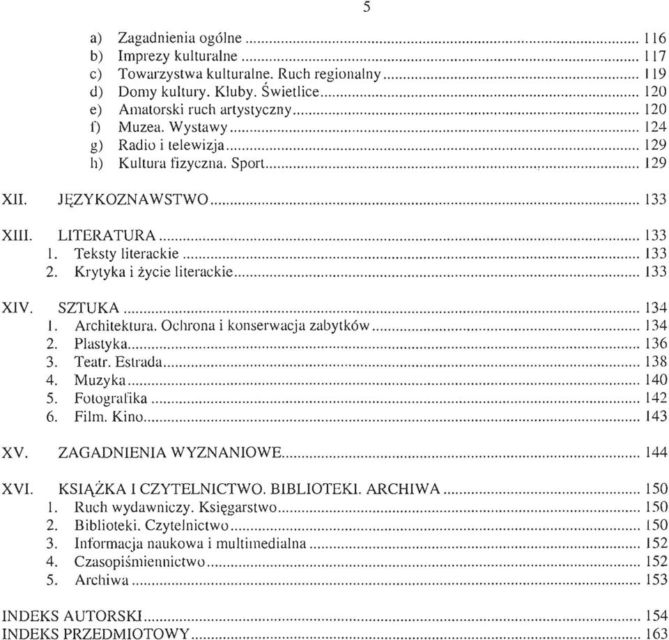 Teksty literackie...................... 133 2. Krytyka i życie literackie............. 133 XIV. SZTUKA........................... 134 1. Architektura. Ochrona i konserwacja zabytków..... 134 2.