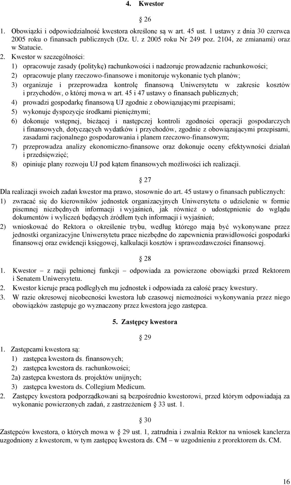 Kwestor w szczególności: 1) opracowuje zasady (politykę) rachunkowości i nadzoruje prowadzenie rachunkowości; 2) opracowuje plany rzeczowo-finansowe i monitoruje wykonanie tych planów; 3) organizuje