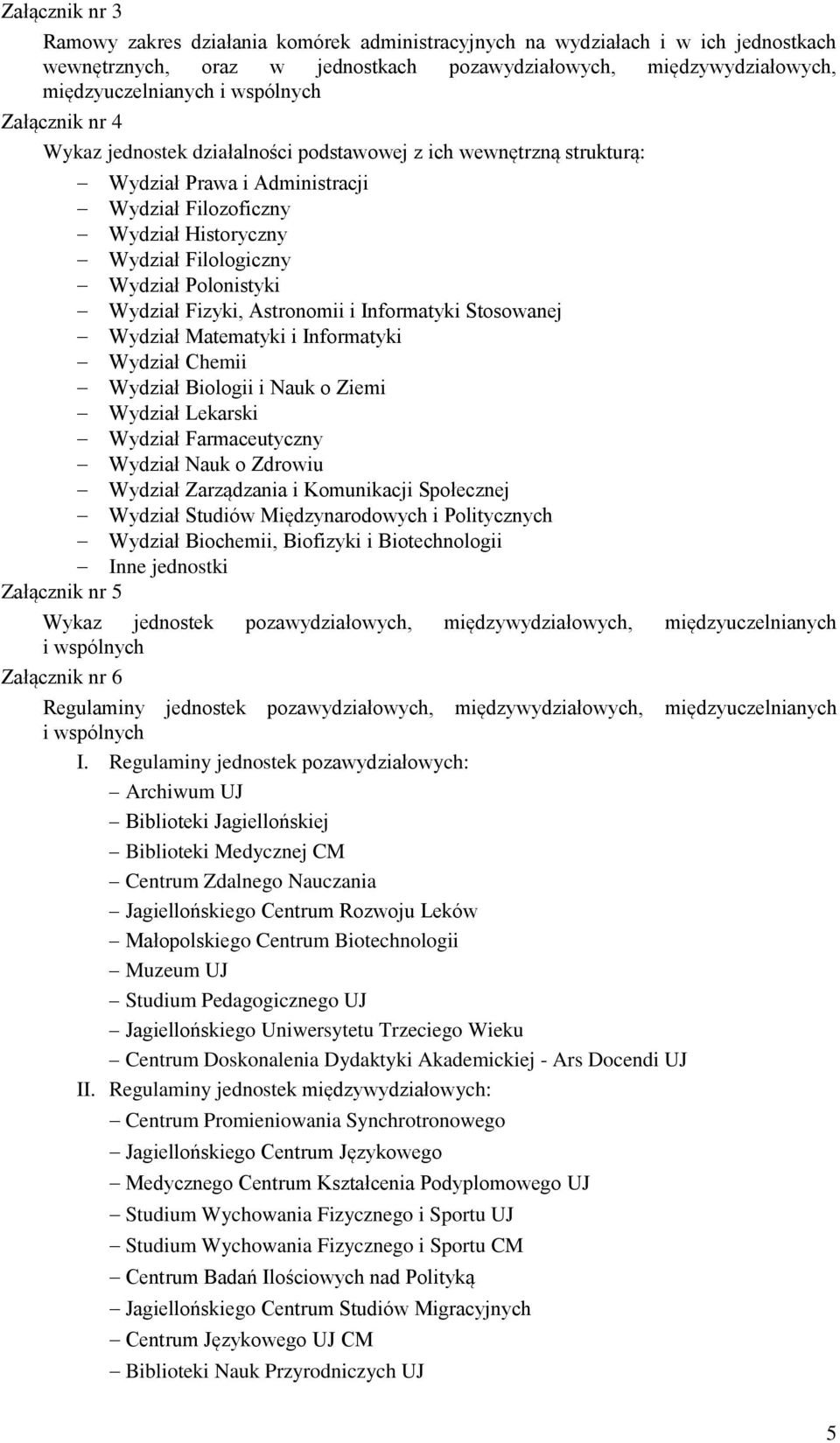 Polonistyki Wydział Fizyki, Astronomii i Informatyki Stosowanej Wydział Matematyki i Informatyki Wydział Chemii Wydział Biologii i Nauk o Ziemi Wydział Lekarski Wydział Farmaceutyczny Wydział Nauk o