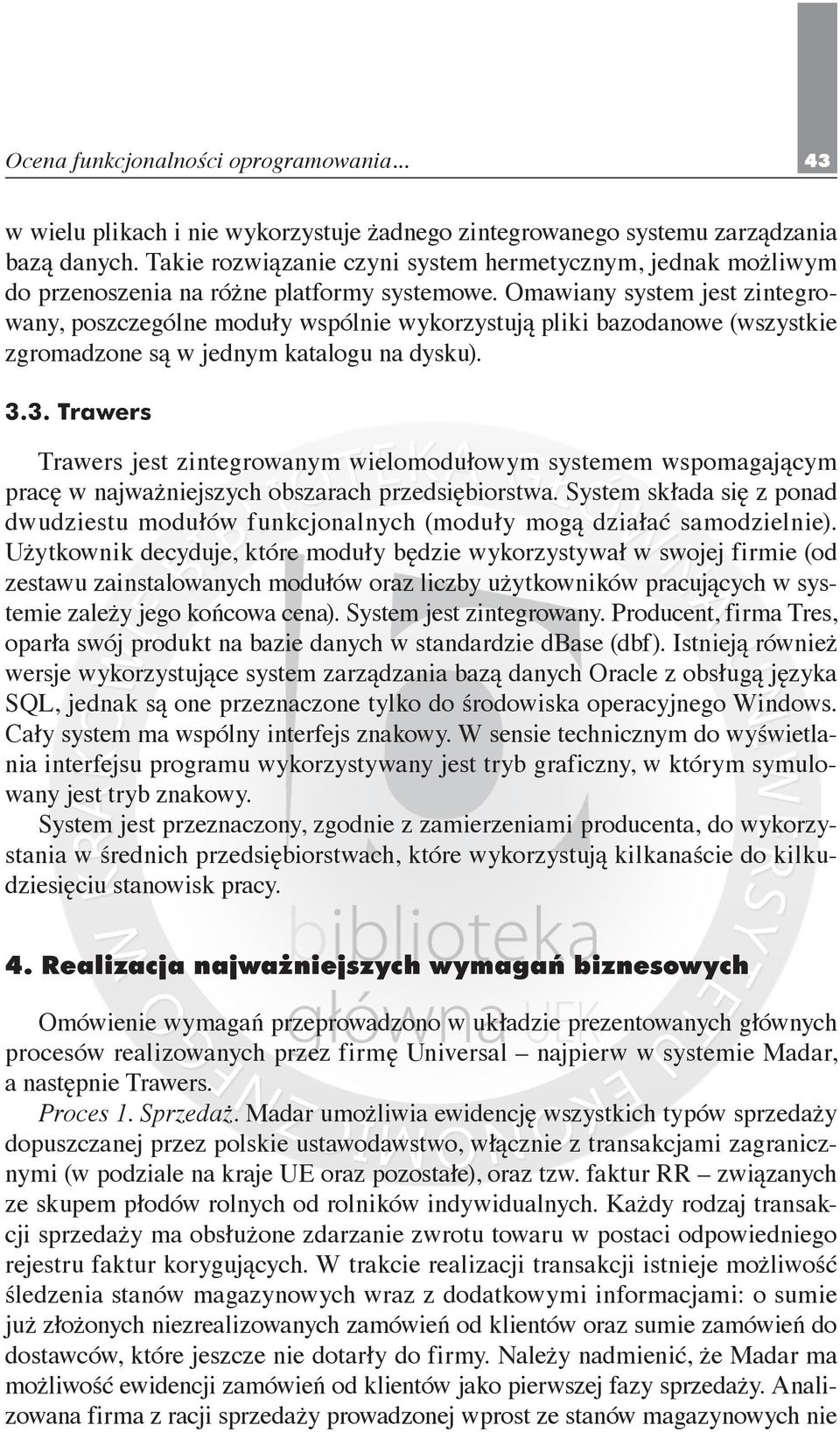 Omawiany system jest zintegrowany, poszczególne moduły wspólnie wykorzystują pliki bazodanowe (wszystkie zgromadzone są w jednym katalogu na dysku). 3.