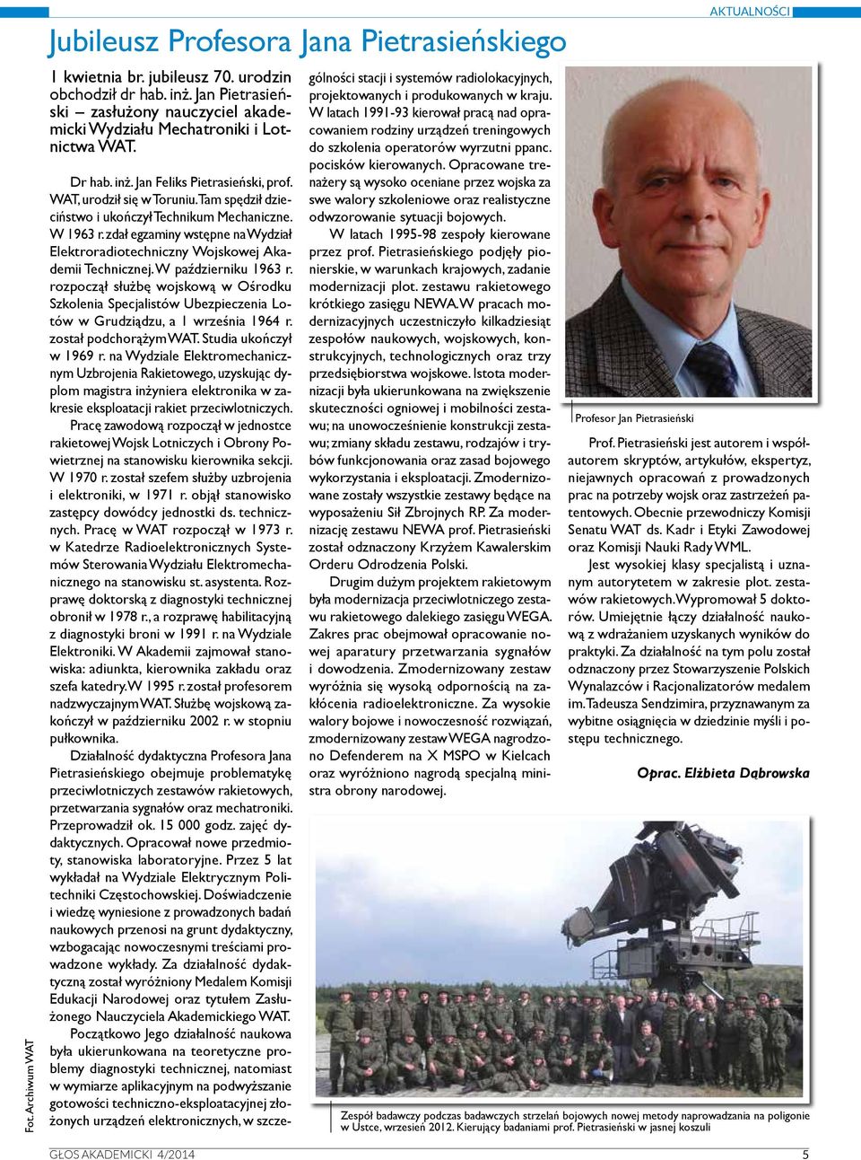 Tam spędził dzieciństwo i ukończył Technikum Mechaniczne. W 1963 r. zdał egzaminy wstępne na Wydział Elektroradiotechniczny Wojskowej Akad e m i i Te c h n i c z n e j.