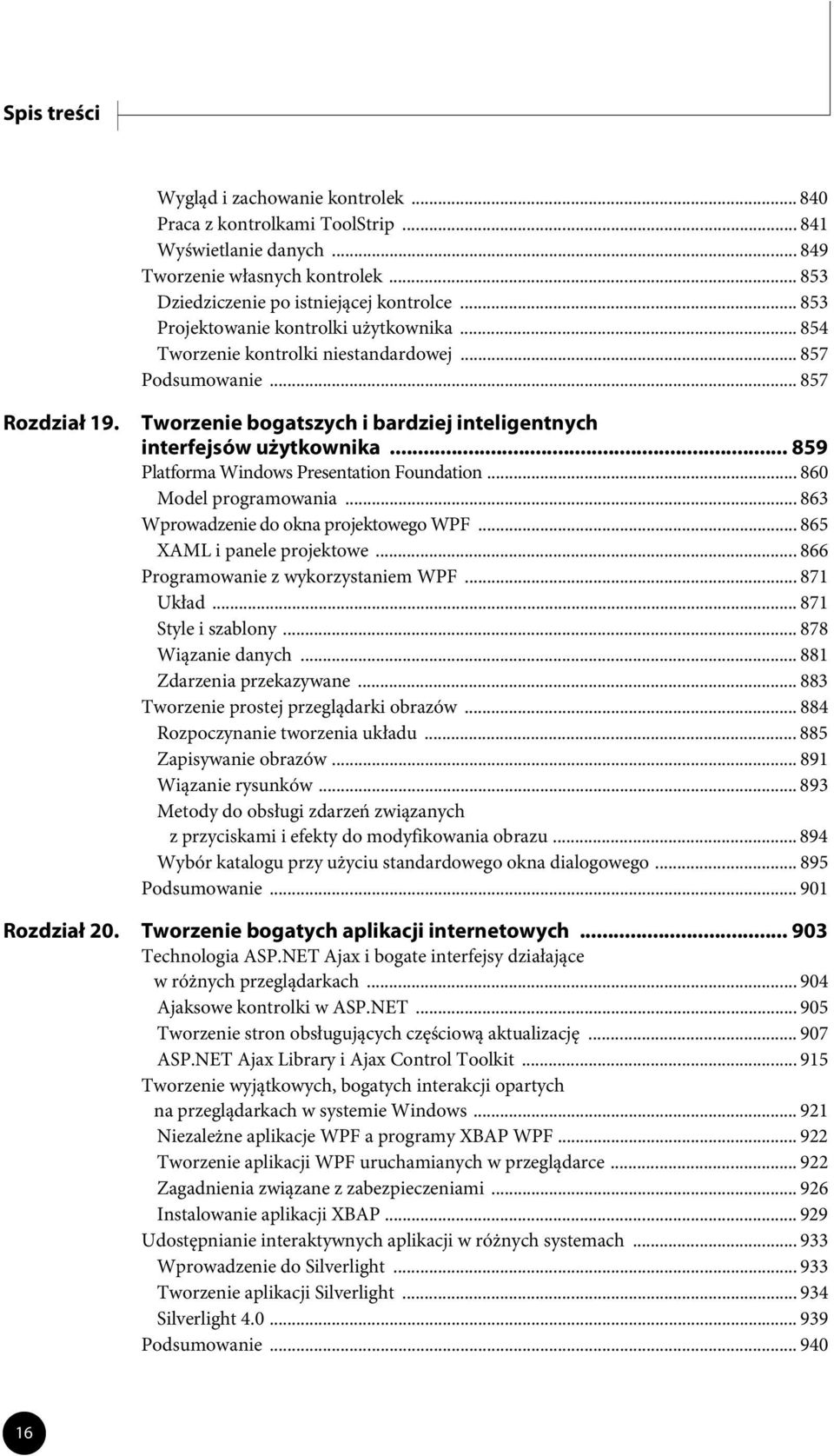 .. 859 Platforma Windows Presentation Foundation... 860 Model programowania... 863 Wprowadzenie do okna projektowego WPF... 865 XAML i panele projektowe... 866 Programowanie z wykorzystaniem WPF.