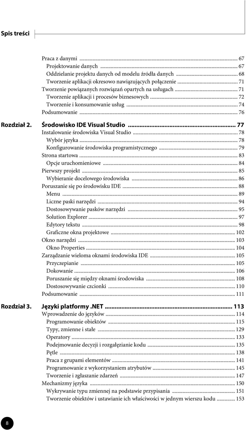 Środowisko IDE Visual Studio... 77 Instalowanie środowiska Visual Studio... 78 Wybór języka... 78 Konfigurowanie środowiska programistycznego... 79 Strona startowa... 83 Opcje uruchomieniowe.