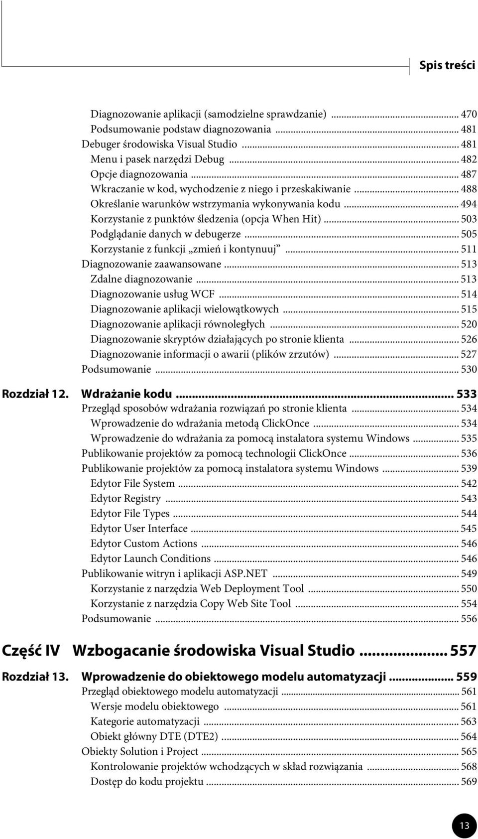 .. 503 Podglądanie danych w debugerze... 505 Korzystanie z funkcji zmień i kontynuuj... 511 Diagnozowanie zaawansowane... 513 Zdalne diagnozowanie... 513 Diagnozowanie usług WCF.