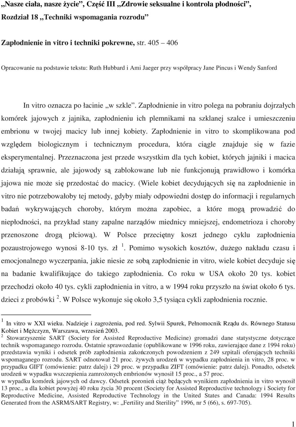 Zapłodnienie in vitro polega na pobraniu dojrzałych komórek jajowych z jajnika, zapłodnieniu ich plemnikami na szklanej szalce i umieszczeniu embrionu w twojej macicy lub innej kobiety.