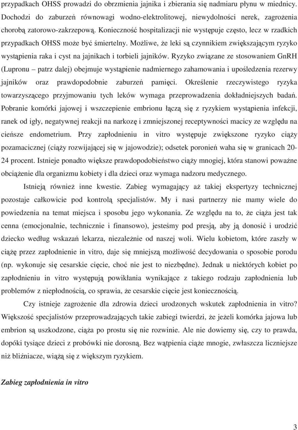 Konieczność hospitalizacji nie występuje często, lecz w rzadkich przypadkach OHSS moŝe być śmiertelny.