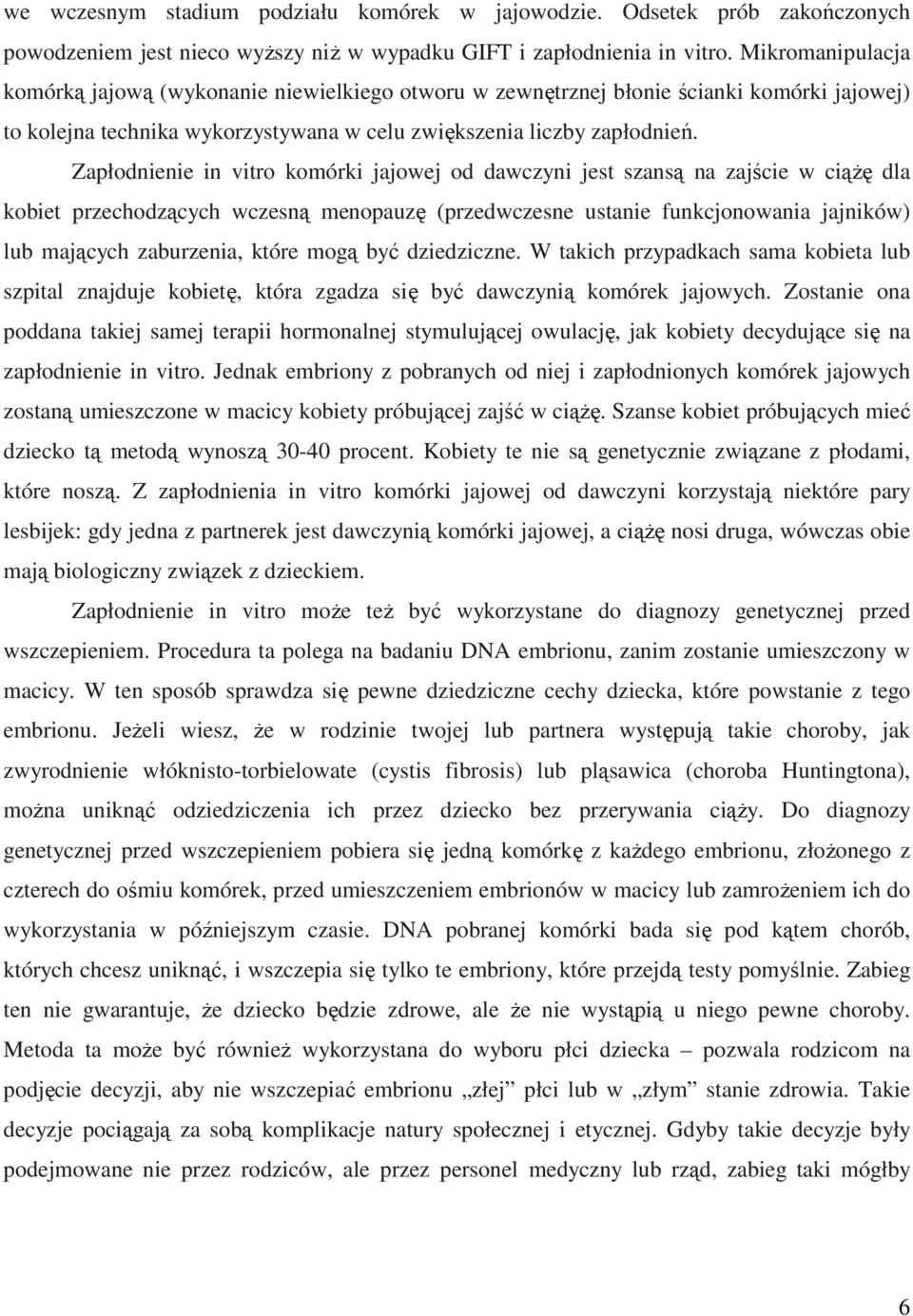 Zapłodnienie in vitro komórki jajowej od dawczyni jest szansą na zajście w ciąŝę dla kobiet przechodzących wczesną menopauzę (przedwczesne ustanie funkcjonowania jajników) lub mających zaburzenia,