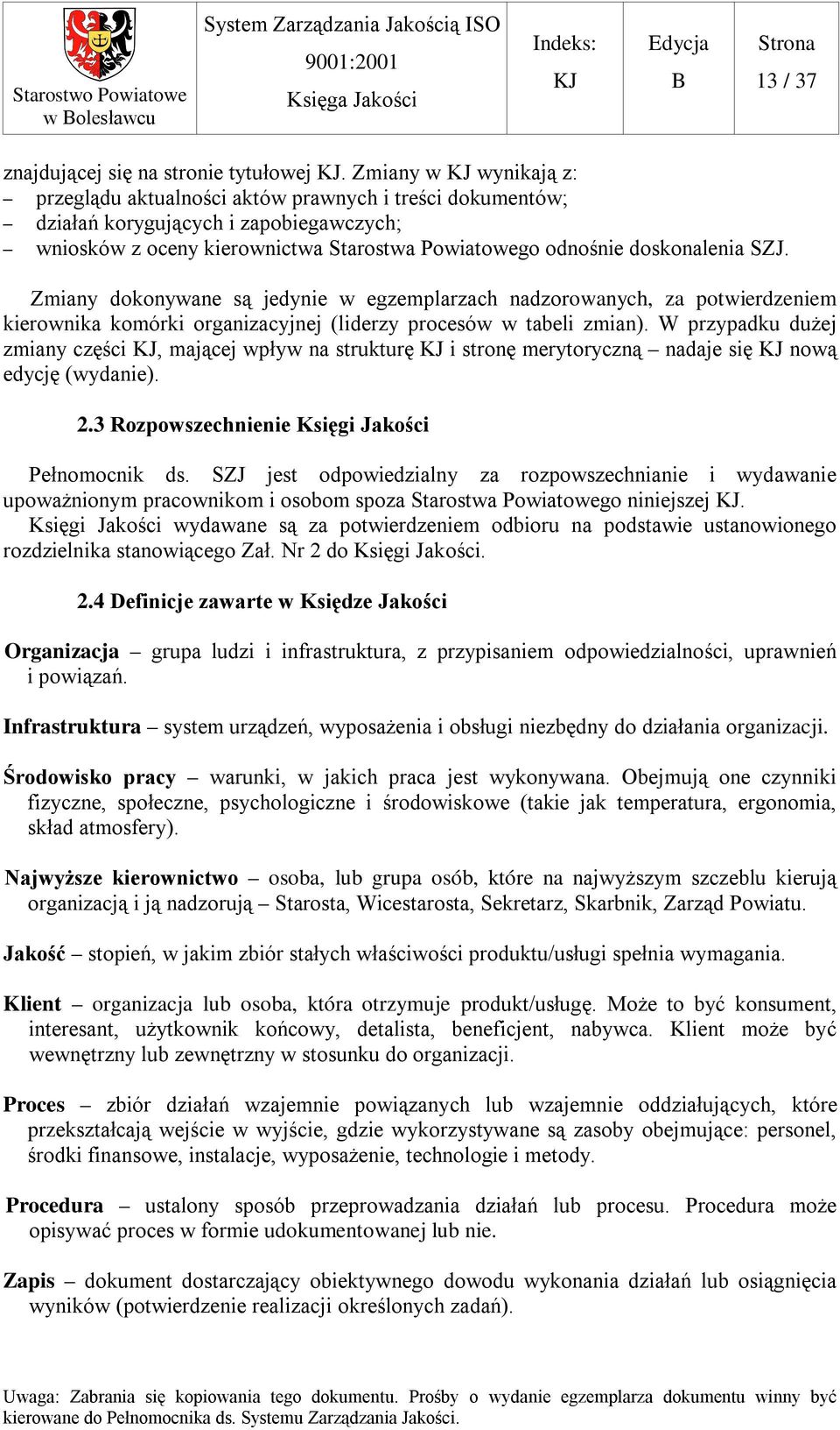 Zmiany dokonywane są jedynie w egzemplarzach nadzorowanych, za potwierdzeniem kierownika komórki organizacyjnej (liderzy procesów w tabeli zmian).