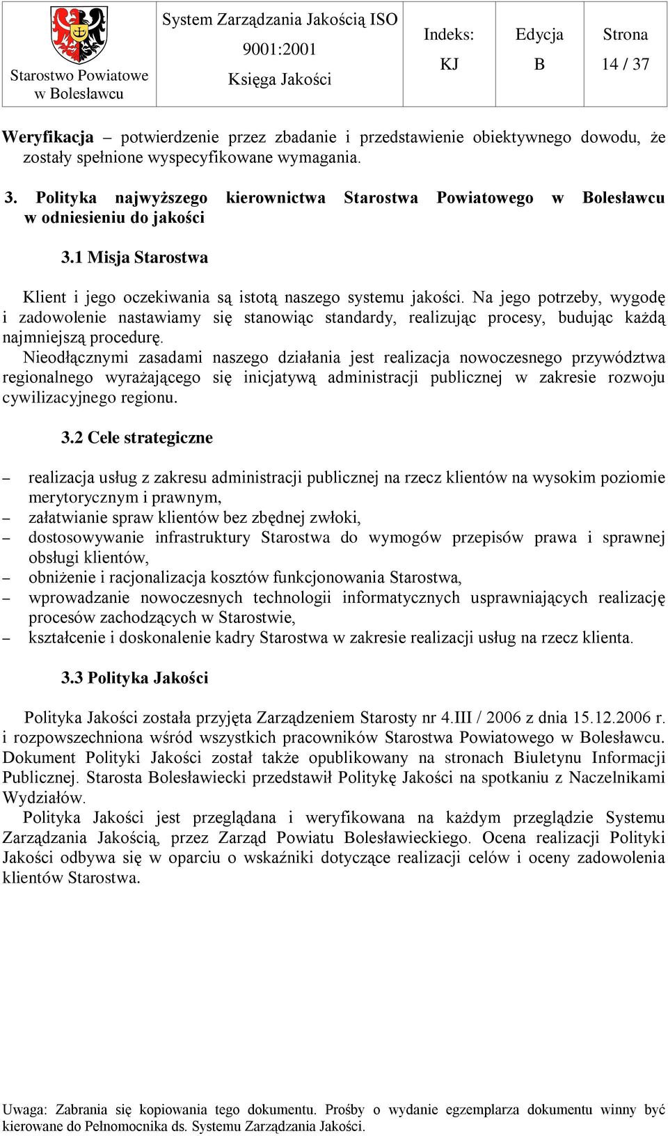 Na jego potrzeby, wygodę i zadowolenie nastawiamy się stanowiąc standardy, realizując procesy, budując każdą najmniejszą procedurę.