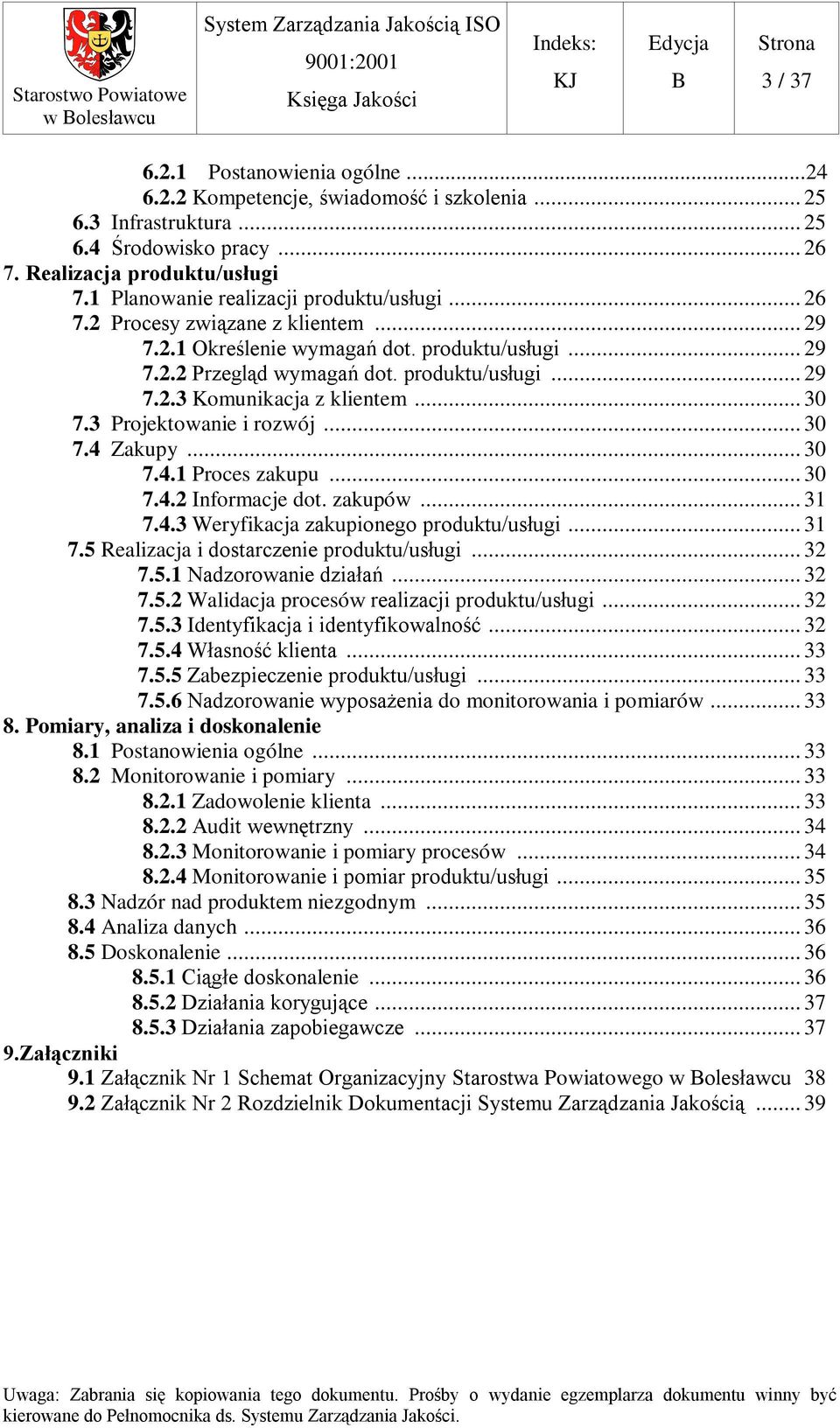 .. 30 7.3 Projektowanie i rozwój... 30 7.4 Zakupy... 30 7.4.1 Proces zakupu... 30 7.4.2 Informacje dot. zakupów... 31 7.4.3 Weryfikacja zakupionego produktu/usługi... 31 7.5 Realizacja i dostarczenie produktu/usługi.