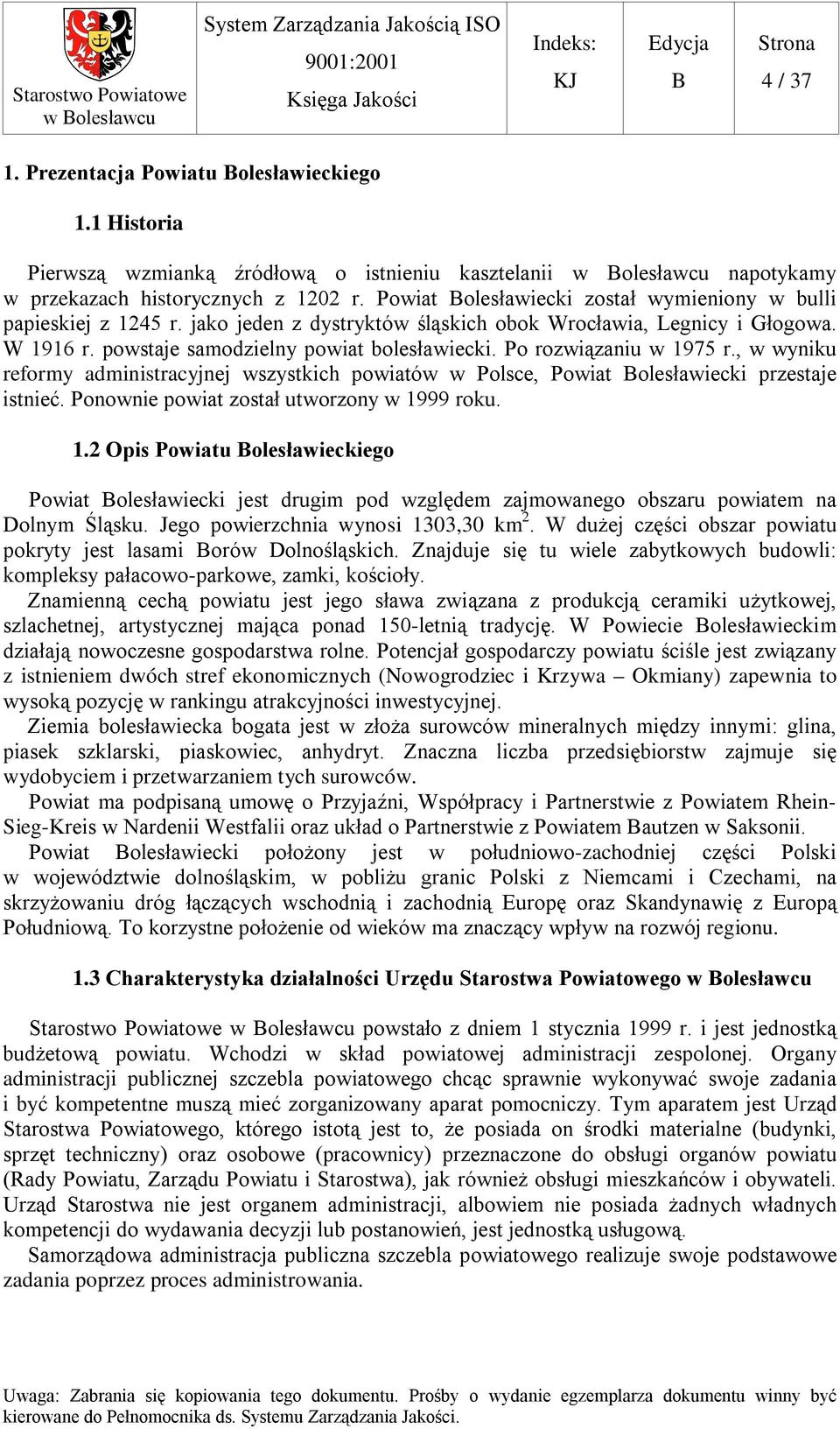 Po rozwiązaniu w 1975 r., w wyniku reformy administracyjnej wszystkich powiatów w Polsce, Powiat olesławiecki przestaje istnieć. Ponownie powiat został utworzony w 1999 roku. 1.2 Opis Powiatu olesławieckiego Powiat olesławiecki jest drugim pod względem zajmowanego obszaru powiatem na Dolnym Śląsku.