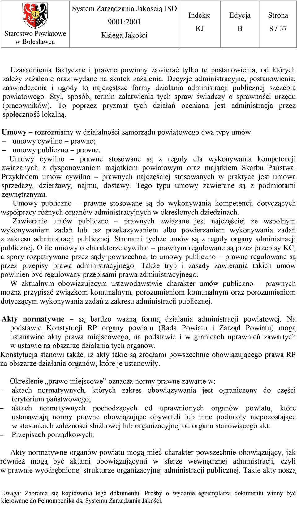 Styl, sposób, termin załatwienia tych spraw świadczy o sprawności urzędu (pracowników). To poprzez pryzmat tych działań oceniana jest administracja przez społeczność lokalną.