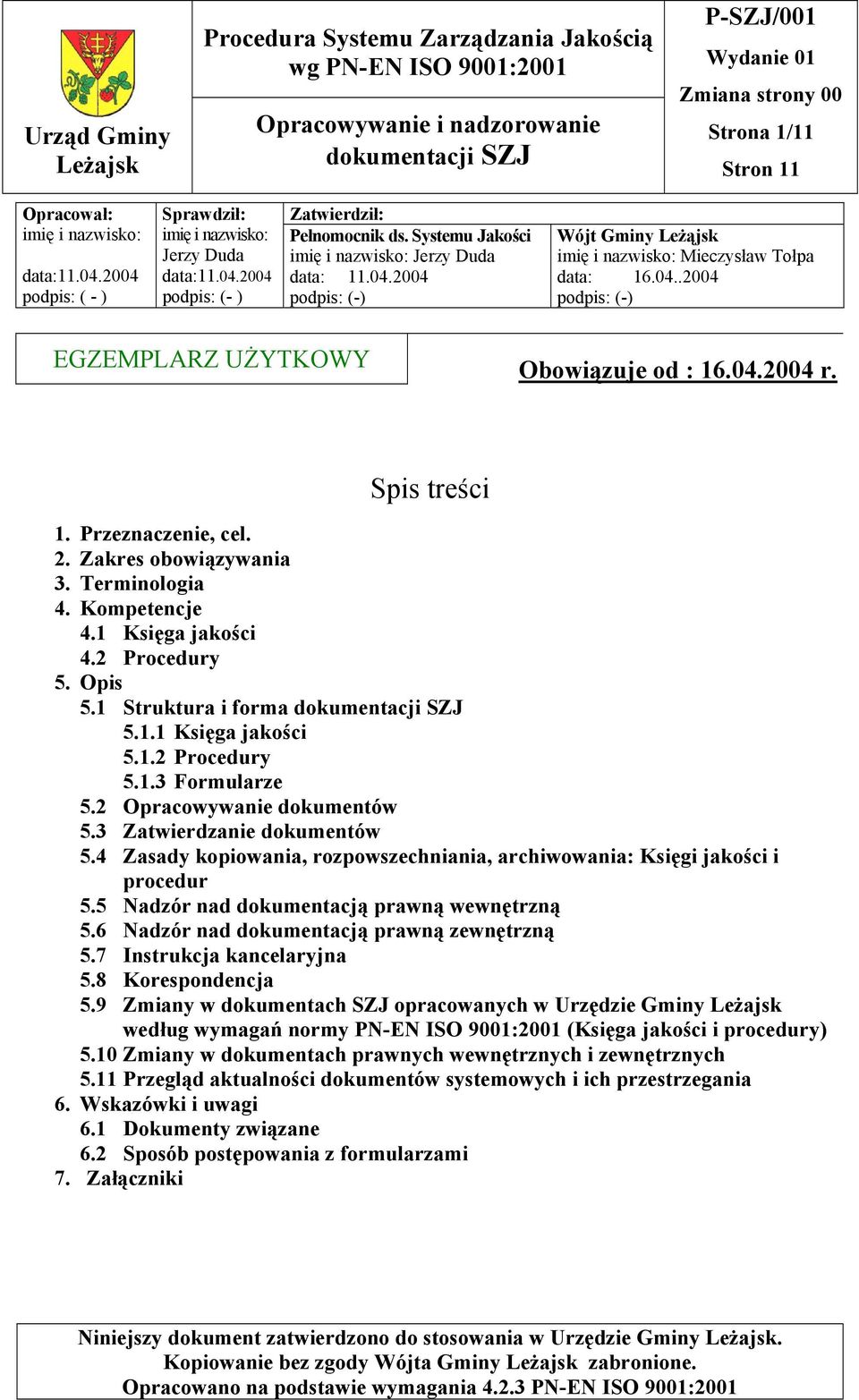 Spis treści 1. Przeznaczenie, cel. 2. Zakres obowiązywania 3. Terminologia 4. Kompetencje 4.1 Księga jakości 4.2 Procedury 5. Opis 5.1 Struktura i forma 5.1.1 Księga jakości 5.1.2 Procedury 5.1.3 Formularze 5.