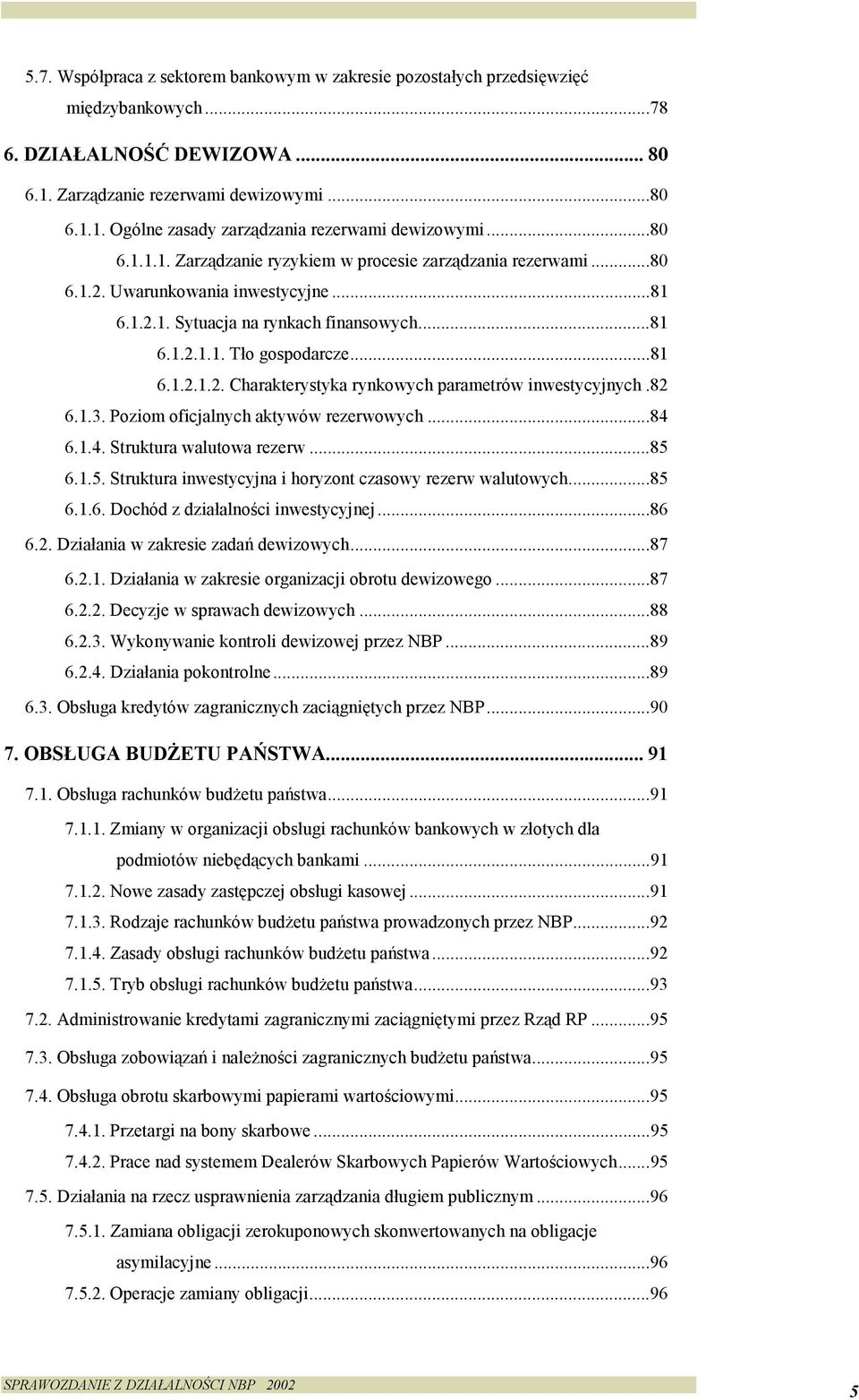 82 6.1.3. Poziom oficjalnych aktywów rezerwowych...84 6.1.4. Struktura walutowa rezerw...85 6.1.5. Struktura inwestycyjna i horyzont czasowy rezerw walutowych...85 6.1.6. Dochód z działalności inwestycyjnej.