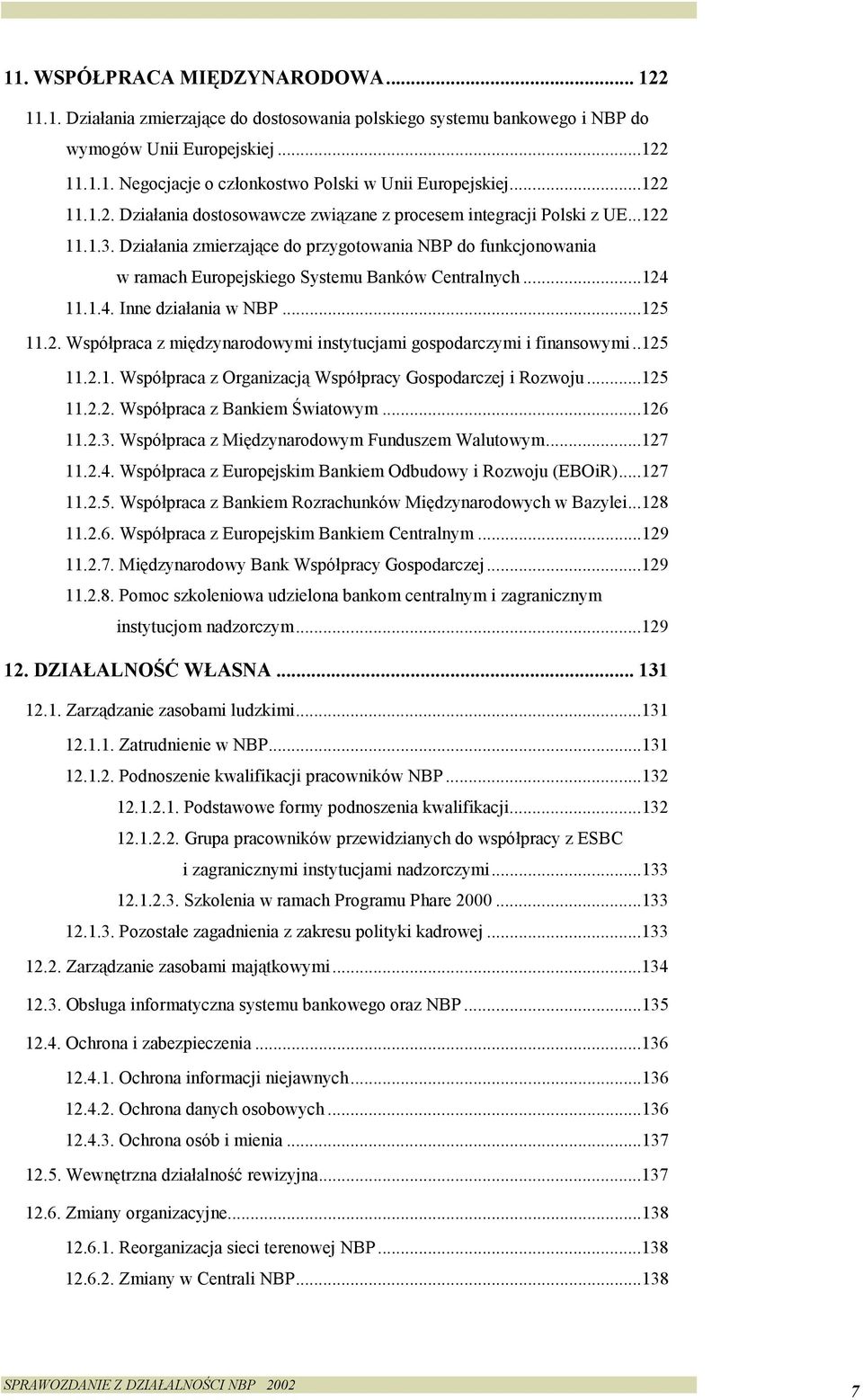 Działania zmierzające do przygotowania NBP do funkcjonowania w ramach Europejskiego Systemu Banków Centralnych...124 11.1.4. Inne działania w NBP...125 11.2. Współpraca z międzynarodowymi instytucjami gospodarczymi i finansowymi.