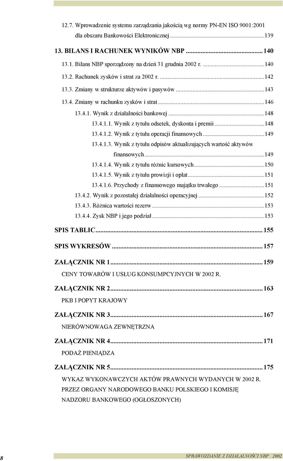 ..148 13.4.1.2. Wynik z tytułu operacji finansowych...149 13.4.1.3. Wynik z tytułu odpisów aktualizujących wartość aktywów finansowych...149 13.4.1.4. Wynik z tytułu różnic kursowych...150