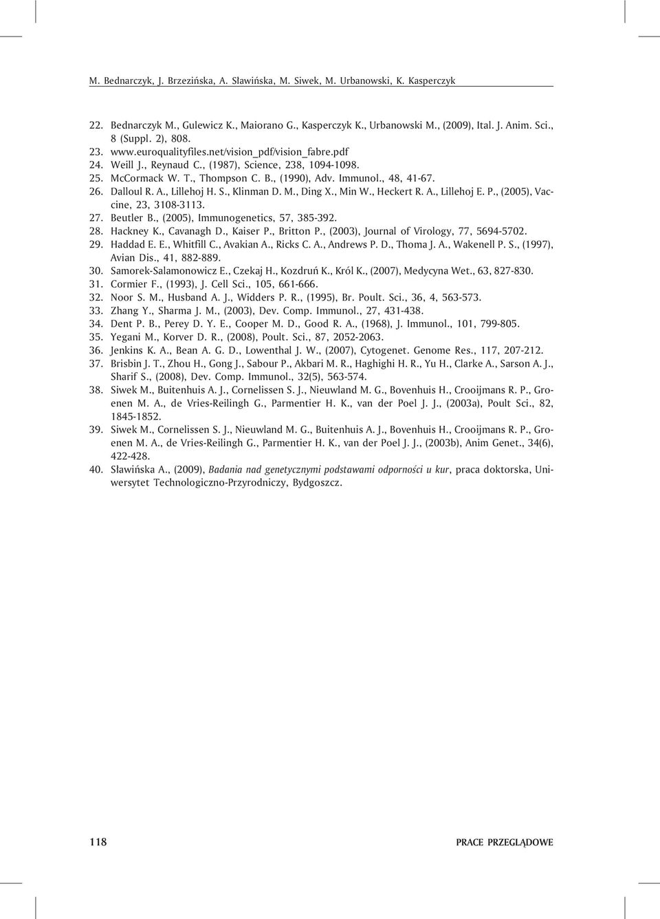 Dalloul R. A., Lillehoj H. S., Klinman D. M., Ding X., Min W., Heckert R. A., Lillehoj E. P., (2005), Vaccine, 23, 3108-3113. 27. Beutler B., (2005), Immunogenetics, 57, 385-392. 28. Hackney K.