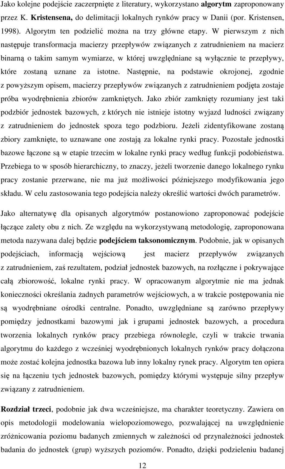 W pierwszym z nich następuje transformacja macierzy przepływów związanych z zatrudnieniem na macierz binarną o takim samym wymiarze, w której uwzględniane są wyłącznie te przepływy, które zostaną