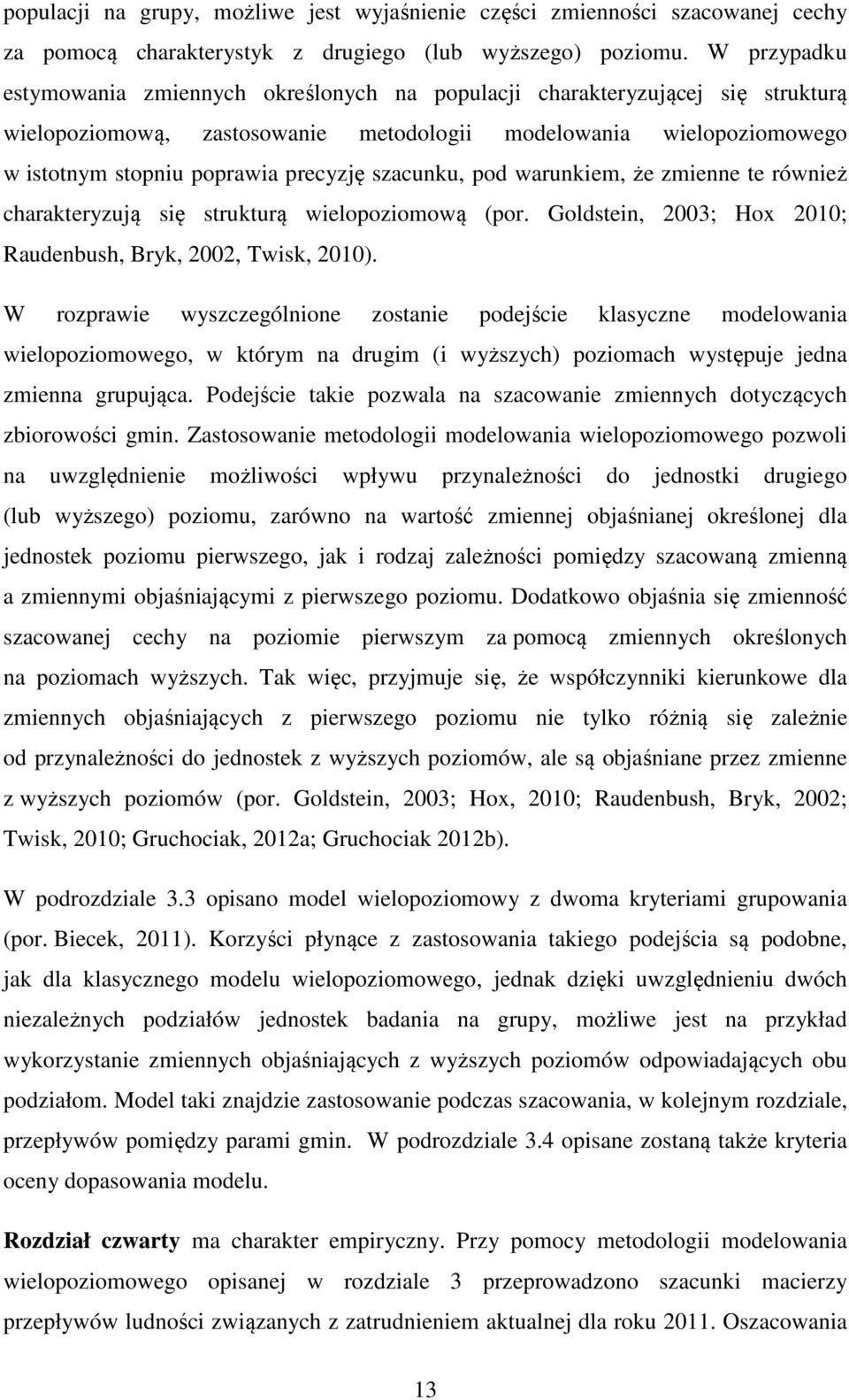 szacunku, pod warunkiem, że zmienne te również charakteryzują się strukturą wielopoziomową (por. Goldstein, 2003; Hox 2010; Raudenbush, Bryk, 2002, Twisk, 2010).