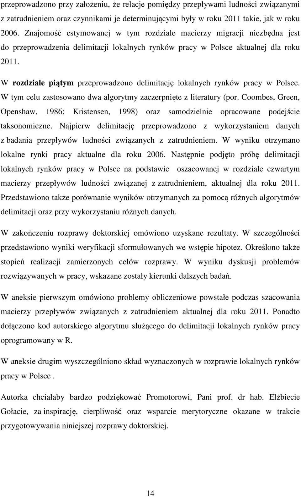 W rozdziale piątym przeprowadzono delimitację lokalnych rynków pracy w Polsce. W tym celu zastosowano dwa algorytmy zaczerpnięte z literatury (por.