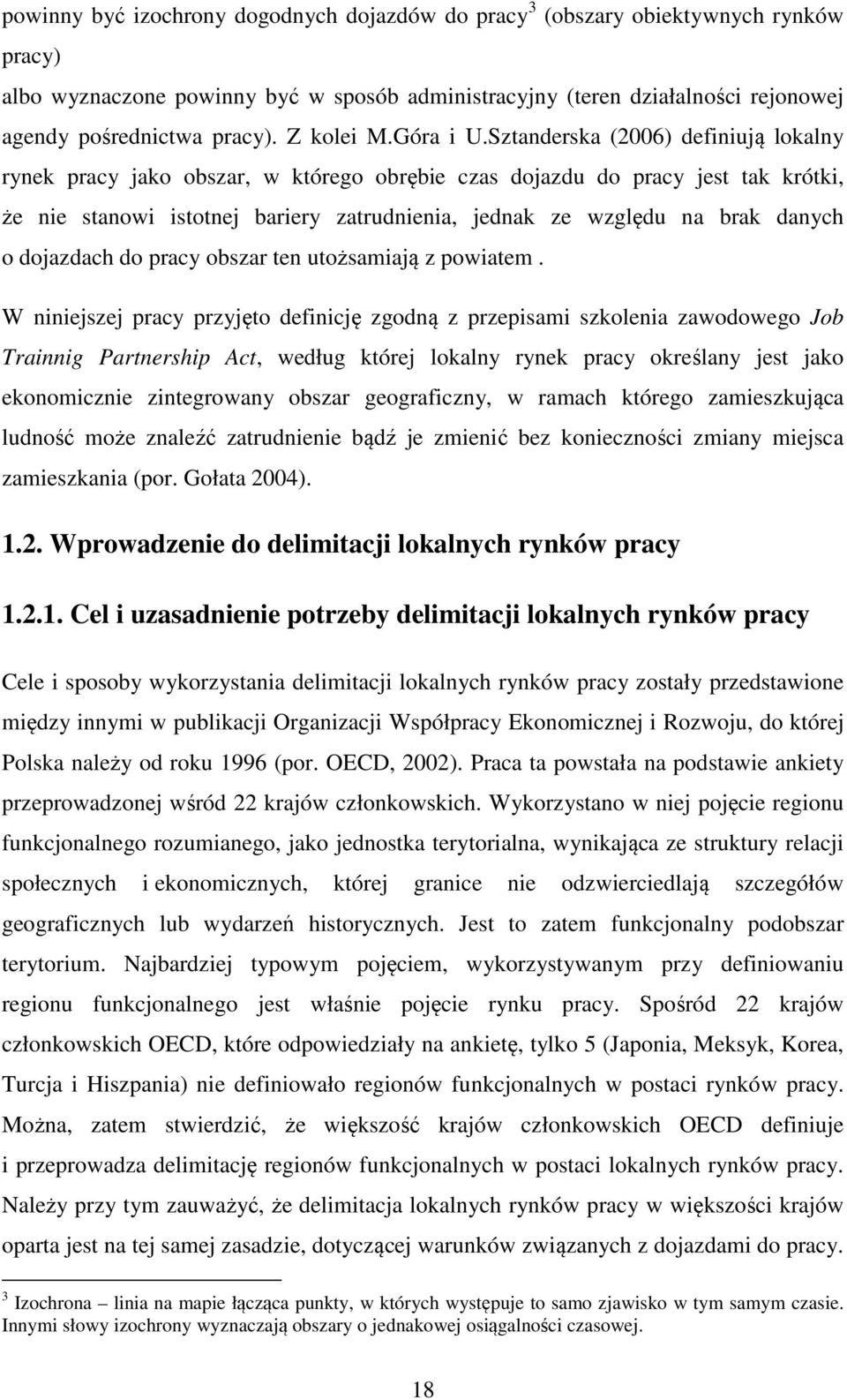 Sztanderska (2006) definiują lokalny rynek pracy jako obszar, w którego obrębie czas dojazdu do pracy jest tak krótki, że nie stanowi istotnej bariery zatrudnienia, jednak ze względu na brak danych o