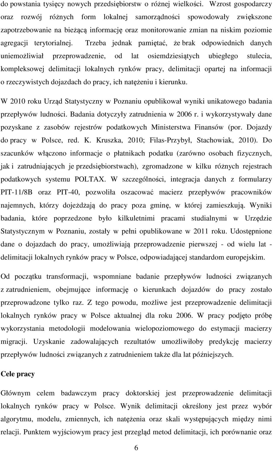 Trzeba jednak pamiętać, że brak odpowiednich danych uniemożliwiał przeprowadzenie, od lat osiemdziesiątych ubiegłego stulecia, kompleksowej delimitacji lokalnych rynków pracy, delimitacji opartej na