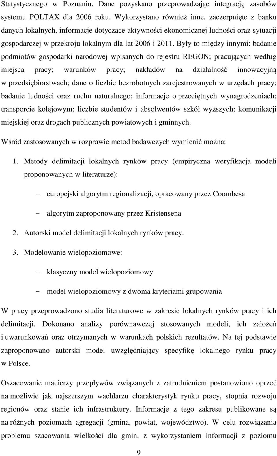 Były to między innymi: badanie podmiotów gospodarki narodowej wpisanych do rejestru REGON; pracujących według miejsca pracy; warunków pracy; nakładów na działalność innowacyjną w przedsiębiorstwach;