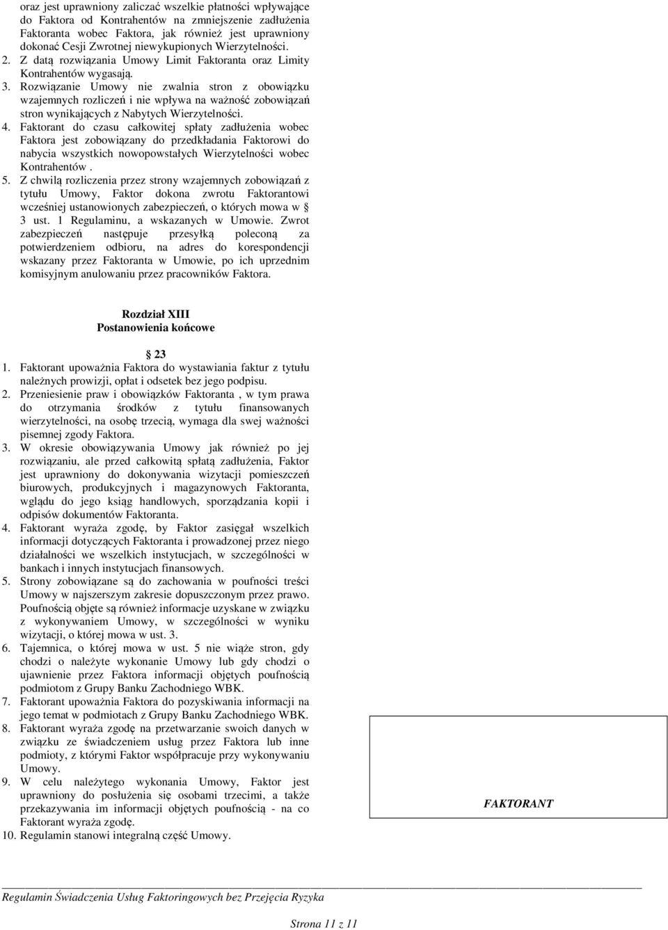 Rozwiązanie Umowy nie zwalnia stron z obowiązku wzajemnych rozliczeń i nie wpływa na ważność zobowiązań stron wynikających z Nabytych Wierzytelności. 4.