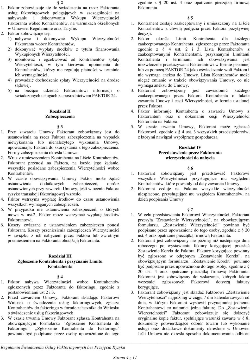 Faktor zobowiązuje się: 1) nabywać i dokonywać Wykupu Wierzytelności Faktoranta wobec Kontrahentów, 2) dokonywać wypłaty środków z tytułu finansowania Wykupionych Wierzytelności, 3) monitować i